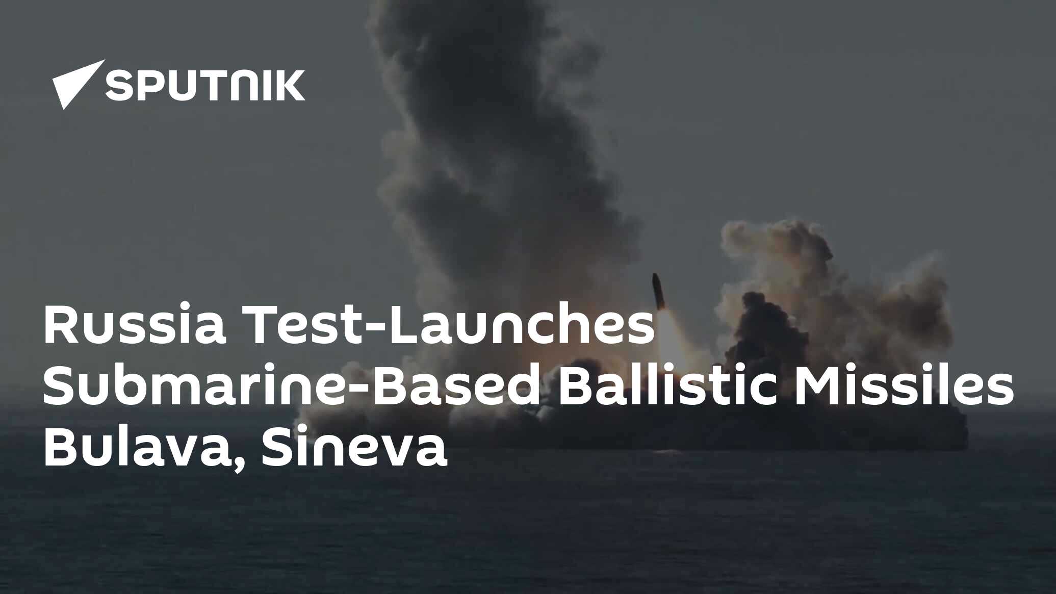 Russia Test-Launches Submarine-Based Ballistic Missiles Bulava, Sineva