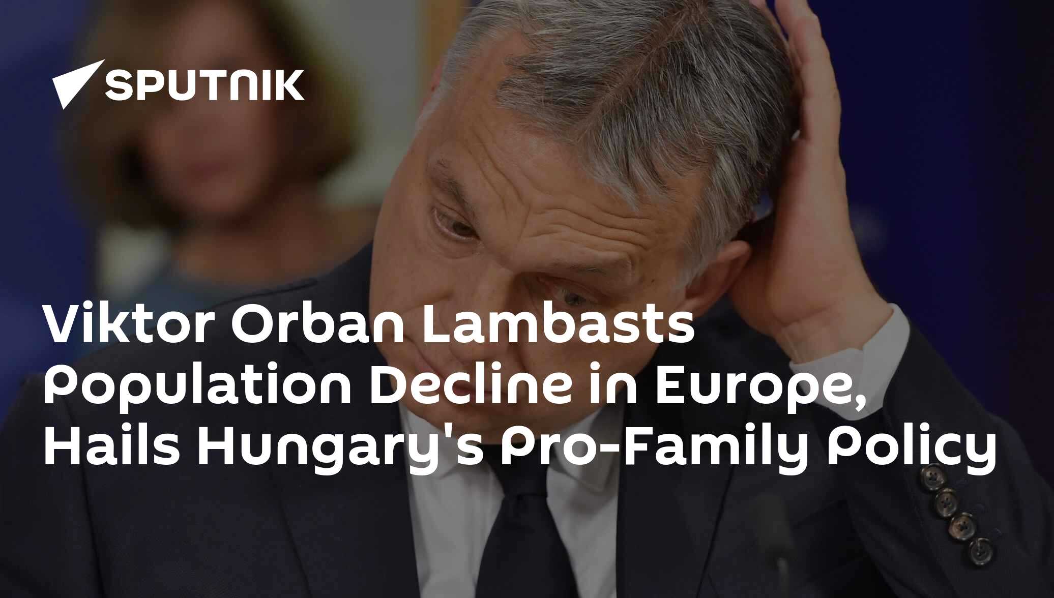 Viktor Orban Lambasts Population Decline in Europe, Hails Hungary