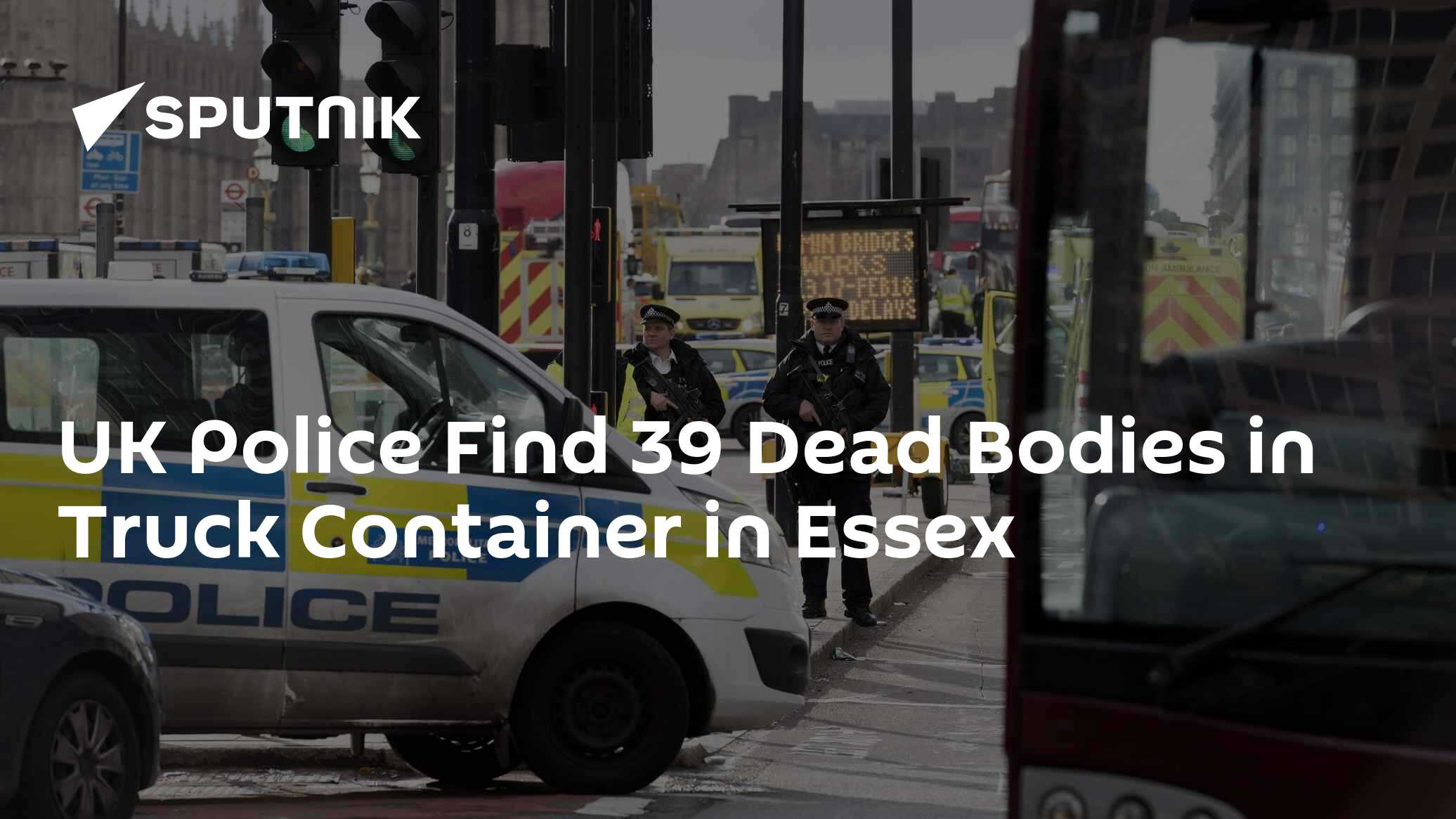 UK Police Find 39 Dead Bodies in Truck Container in Essex