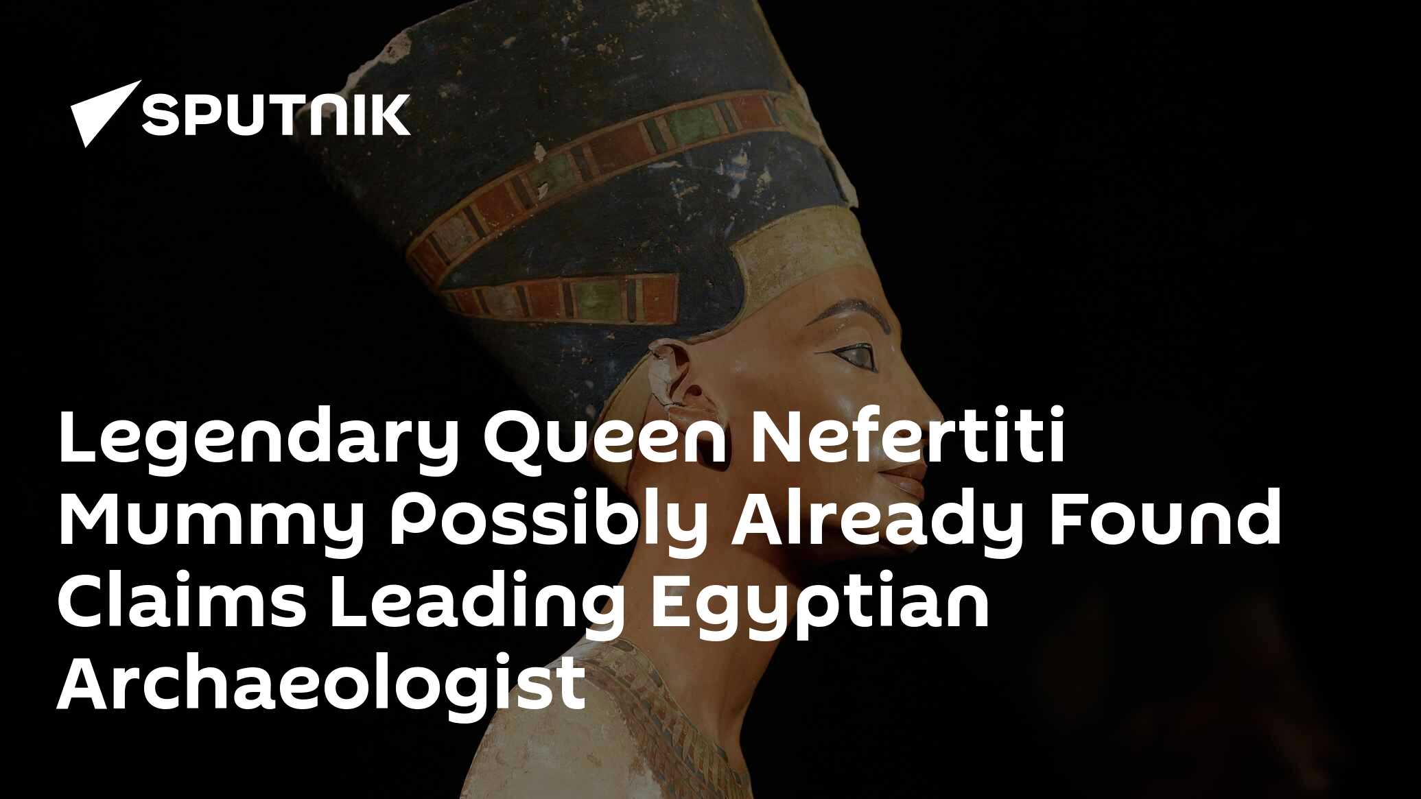 Legendary queen nefertiti mummy possibly already found claims leading egyptian archaeologist