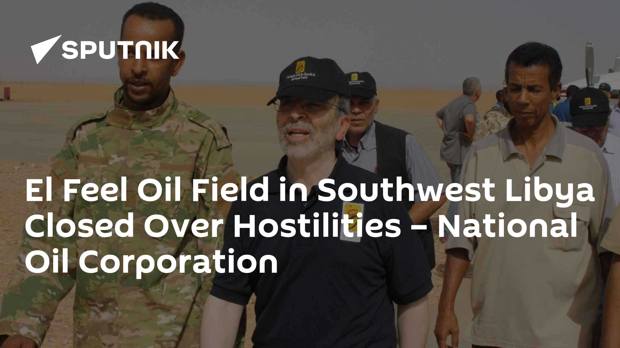 El Feel Oil Field in Southwest Libya Closed Over Hostilities – National ...