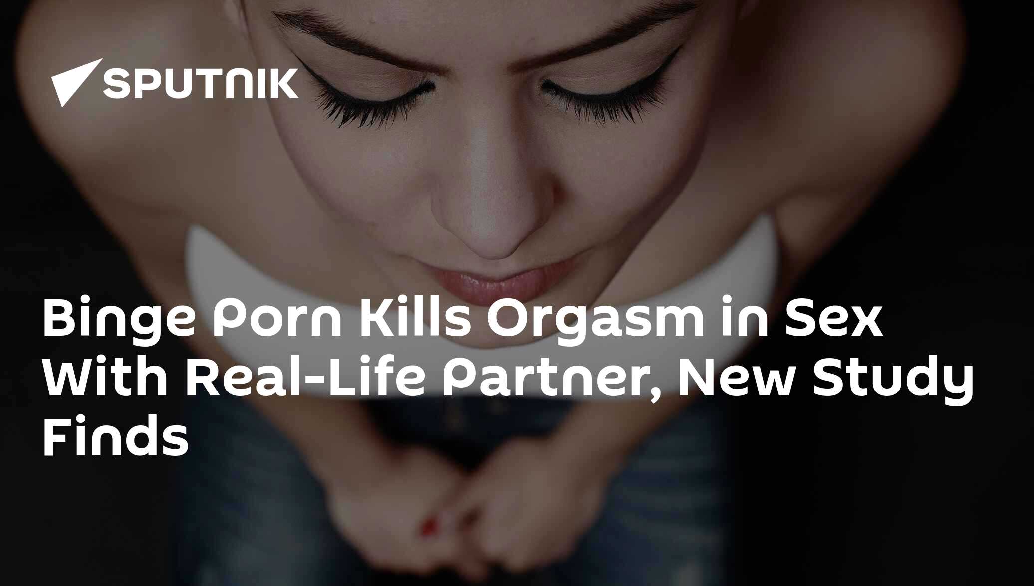 Binge Porn Kills Orgasm in Sex With Real-Life Partner, New Study Finds