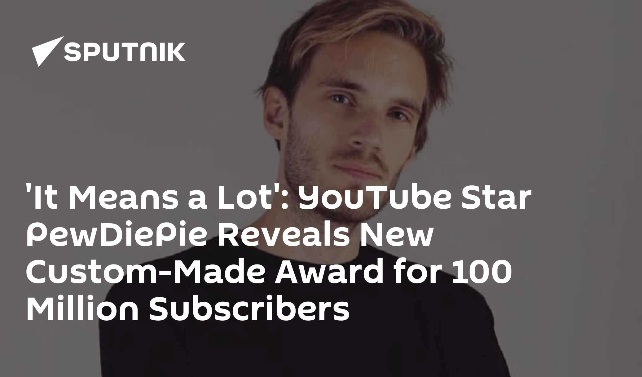 'It Means a Lot': YouTube Star PewDiePie Reveals New Custom-Made Award for 100 Million Subscribers - 22.12.2019, Sputnik International