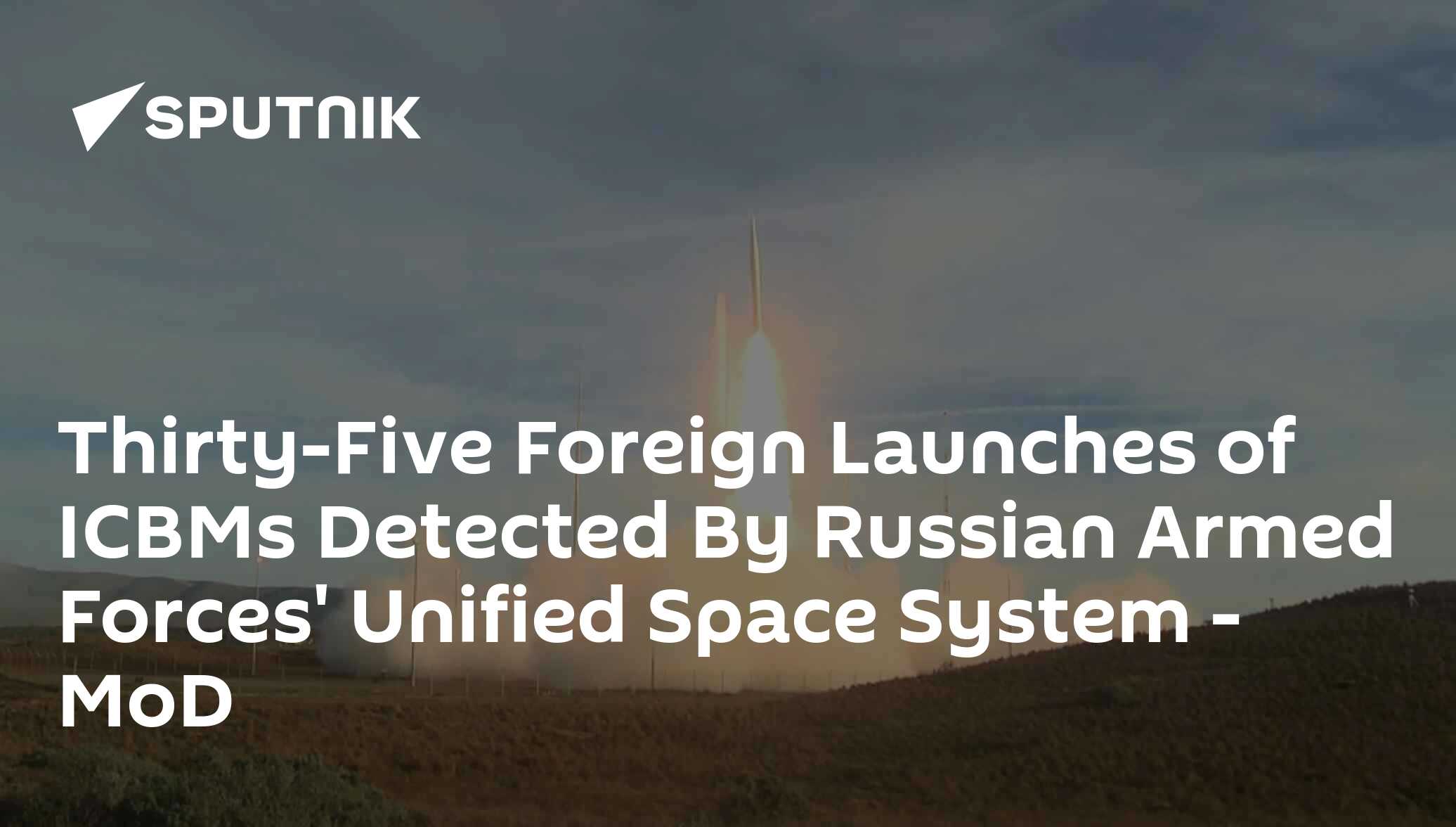 Thirty-Five Foreign Launches of ICBMs Detected By Russian Armed Forces ...