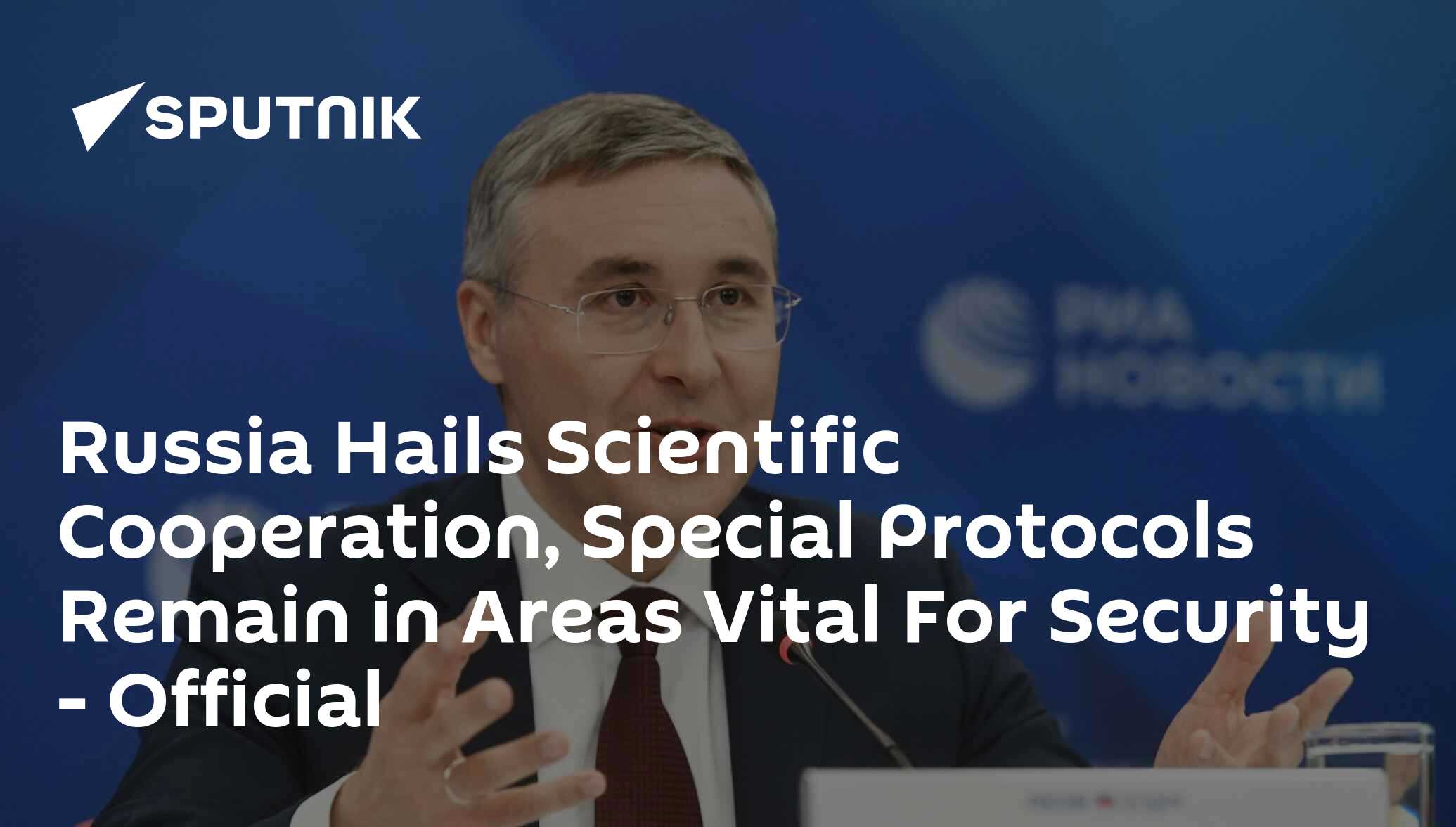 Russia hails scientific cooperation, special protocols remain in areas vital for security - official