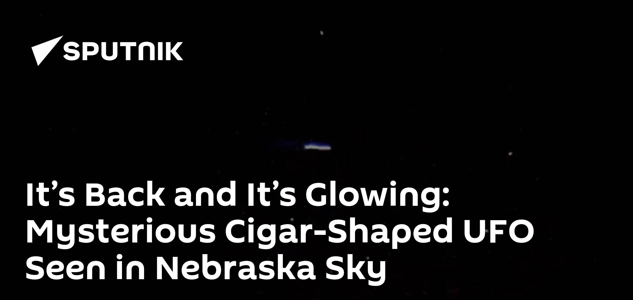 It’s Back and It’s Glowing: Mysterious Cigar-Shaped UFO Seen in Nebraska Sky
