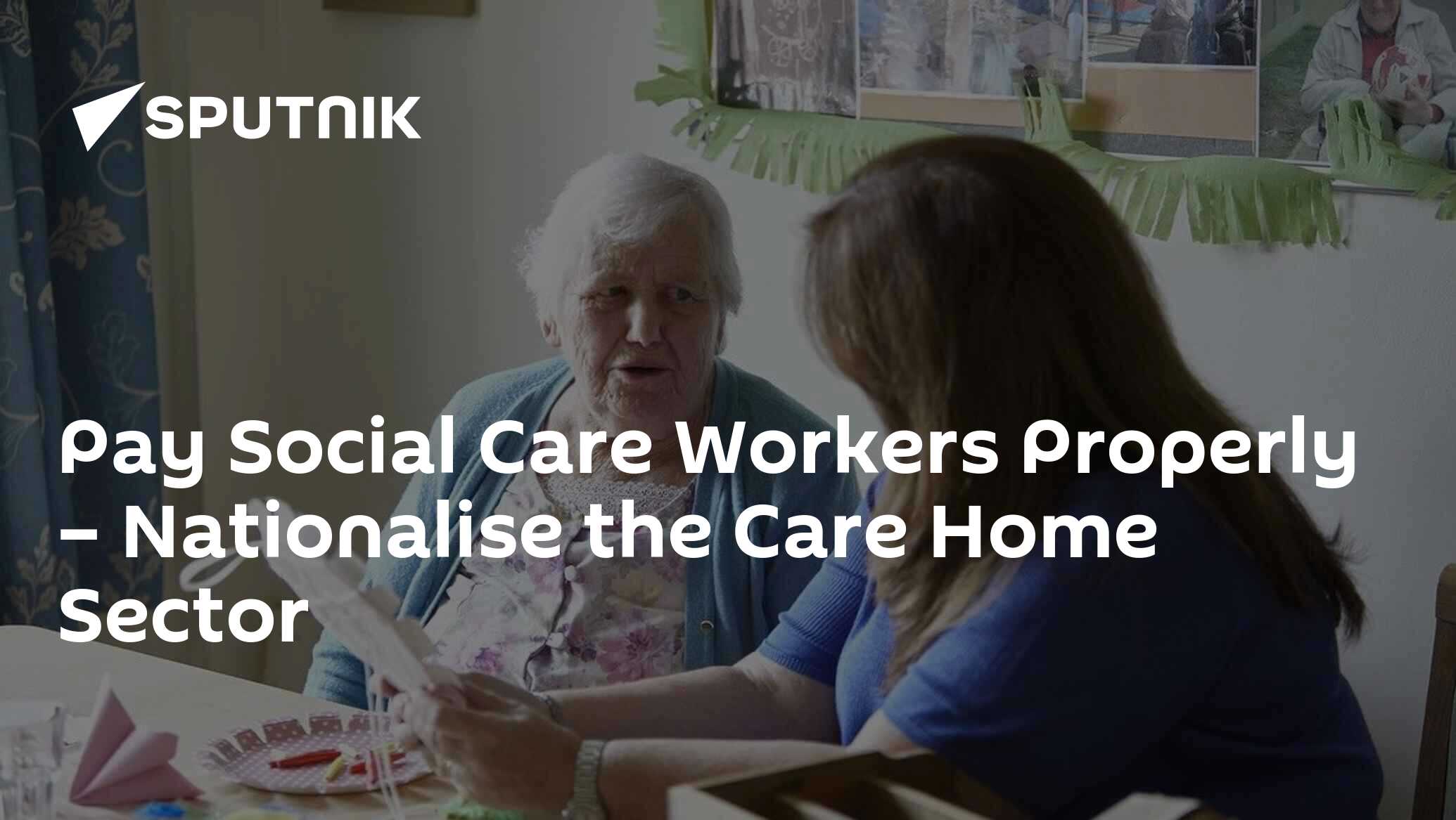 Pay social care workers properly – nationalise the care home sector