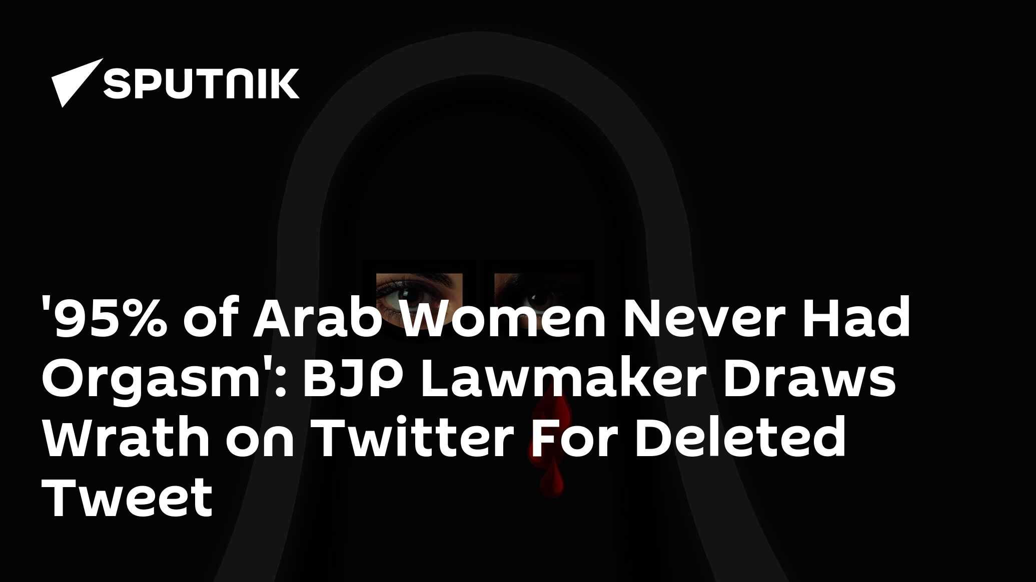 95 of Arab Women Never Had Orgasm BJP Lawmaker Draws Wrath on