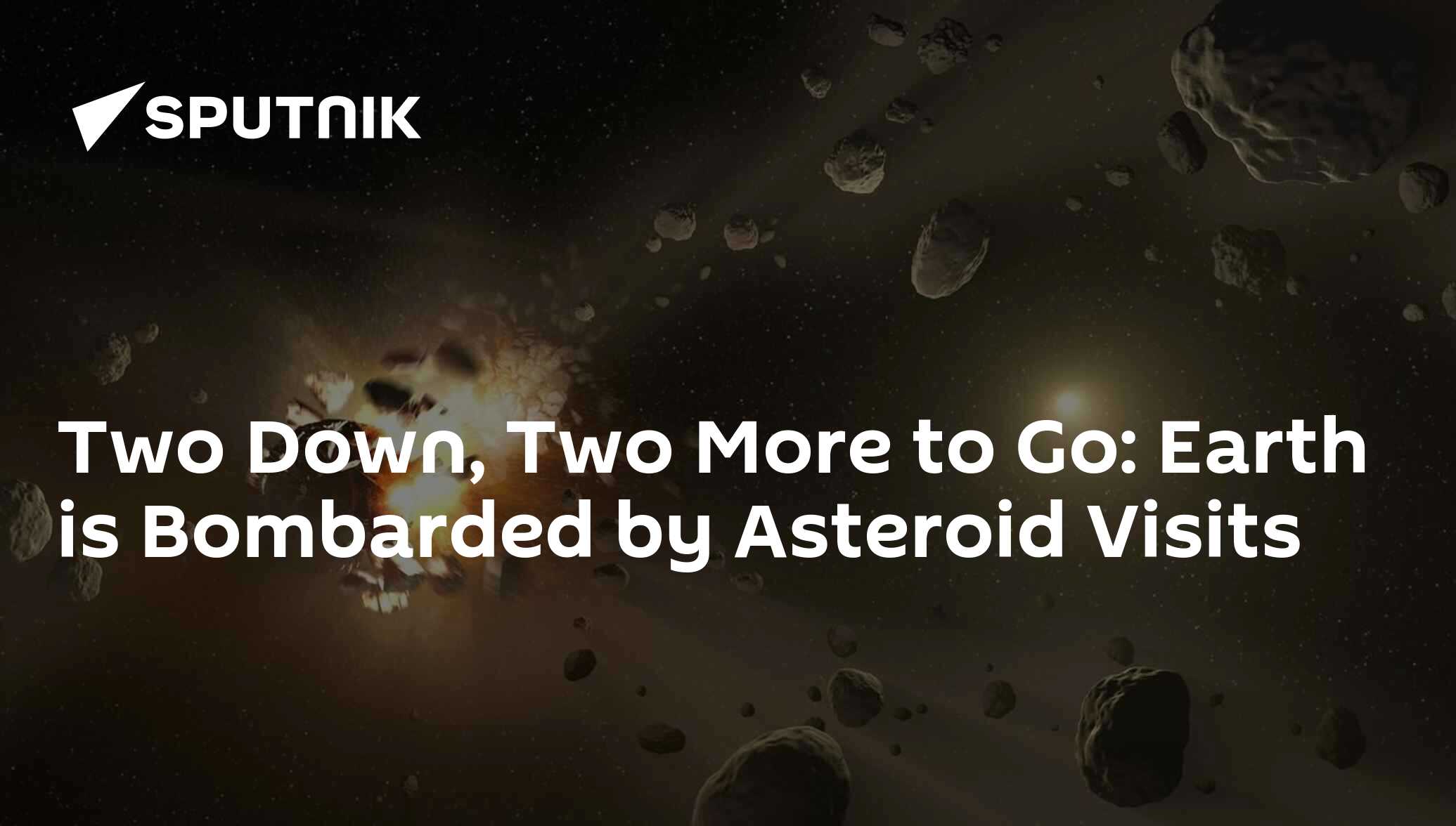 Two Down, Two More to Go Earth is Bombarded by Asteroid Visits