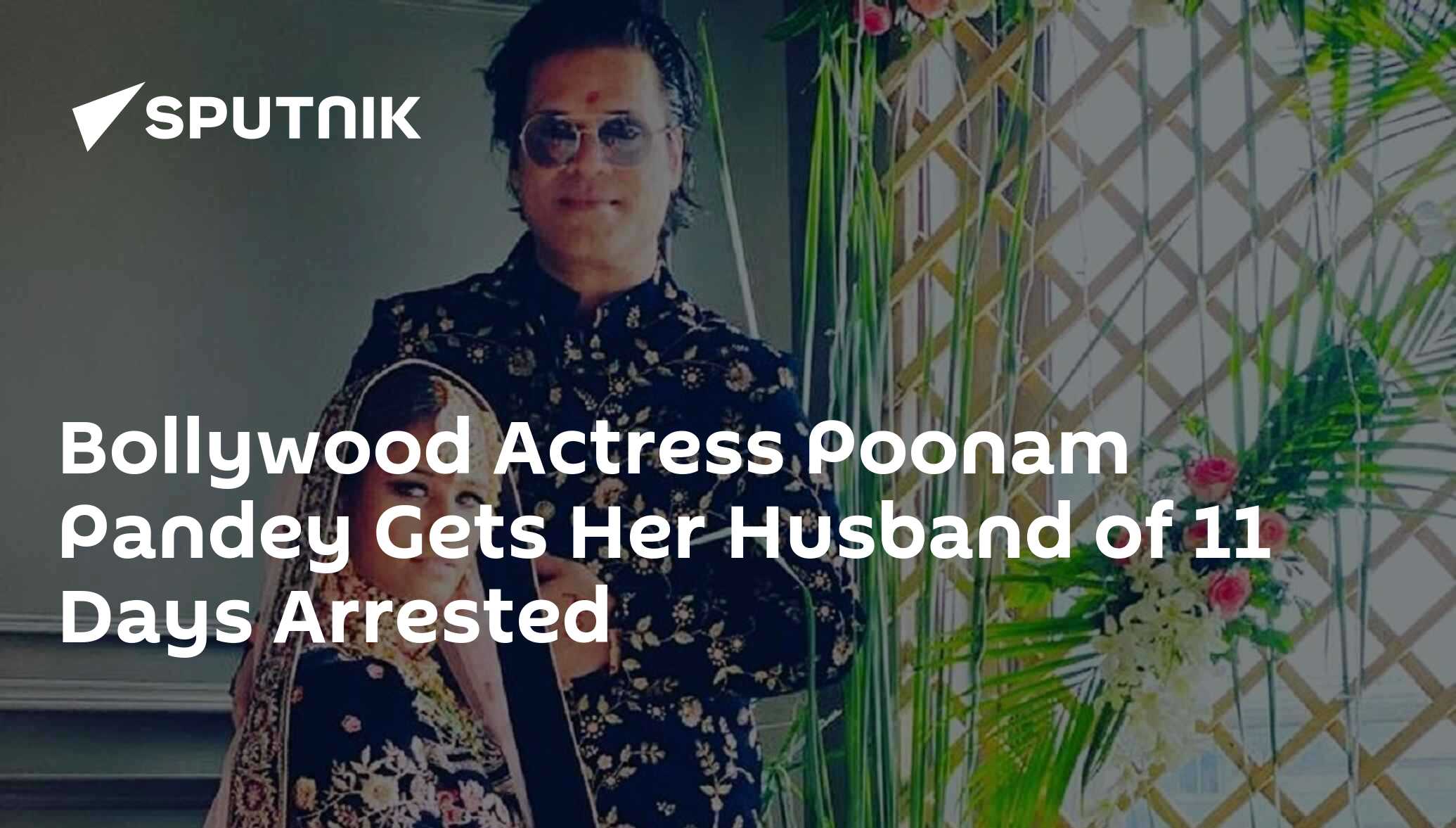 Bollywood actress poonam pandey gets her husband of 11 days arrested