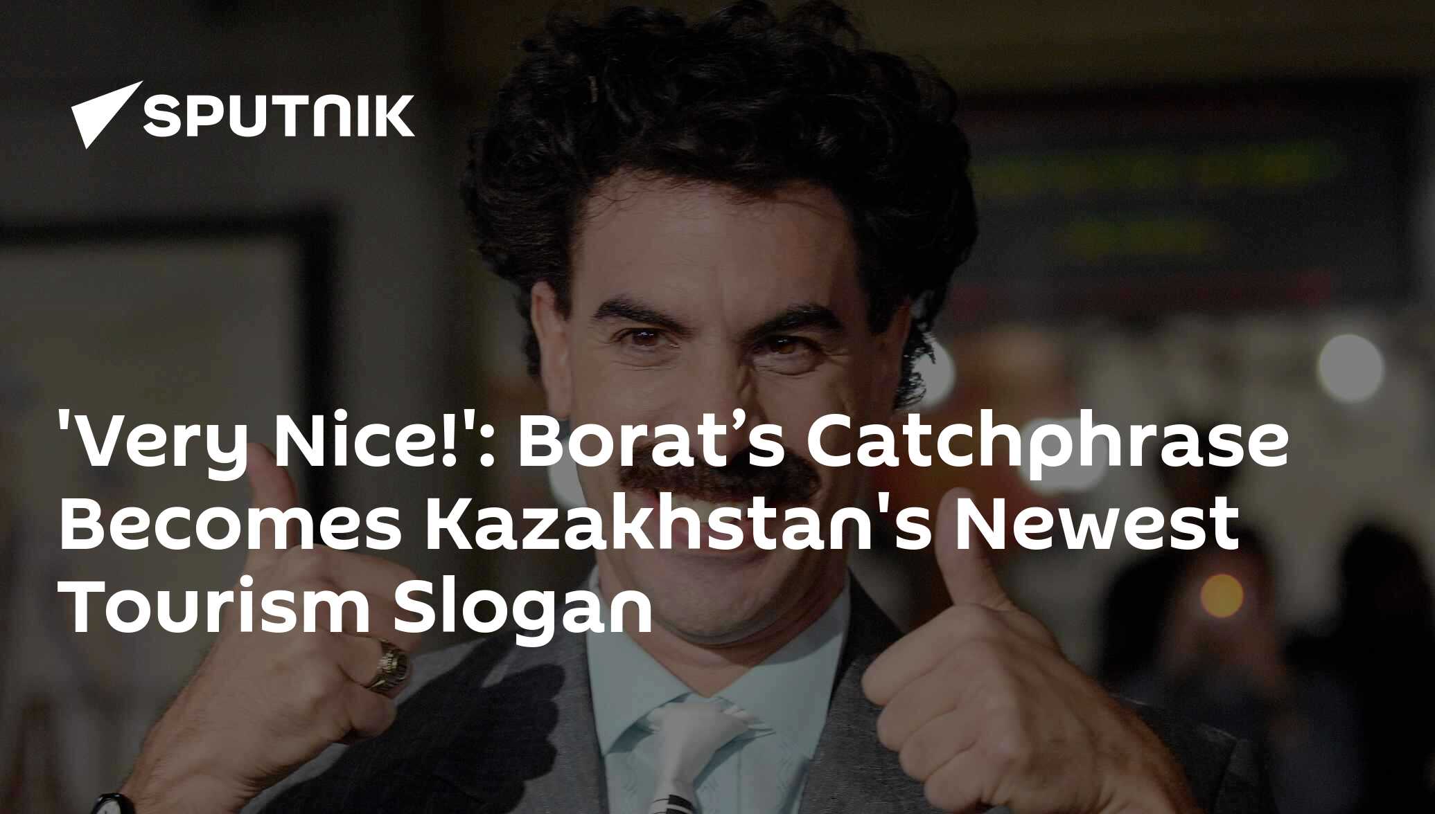 'Very Nice!' Borat’s Catchphrase Kazakhstan's Newest Tourism