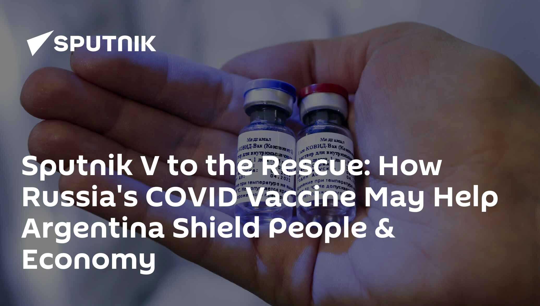 Sputnik v to the rescue: how russia's covid vaccine may help argentina shield people & economy