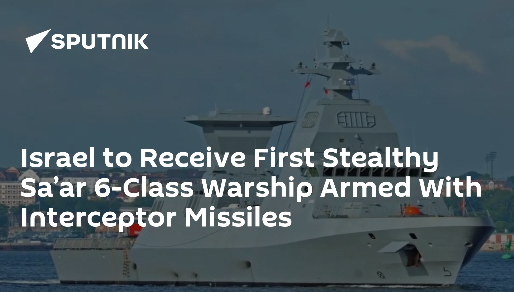 Israel to Receive First Stealthy Sa’ar 6-Class Warship Armed With ...