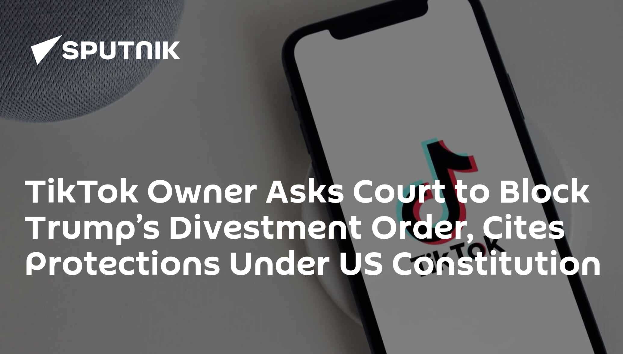 TikTok Owner Asks Court to Block Trump’s Divestment Order, Cites