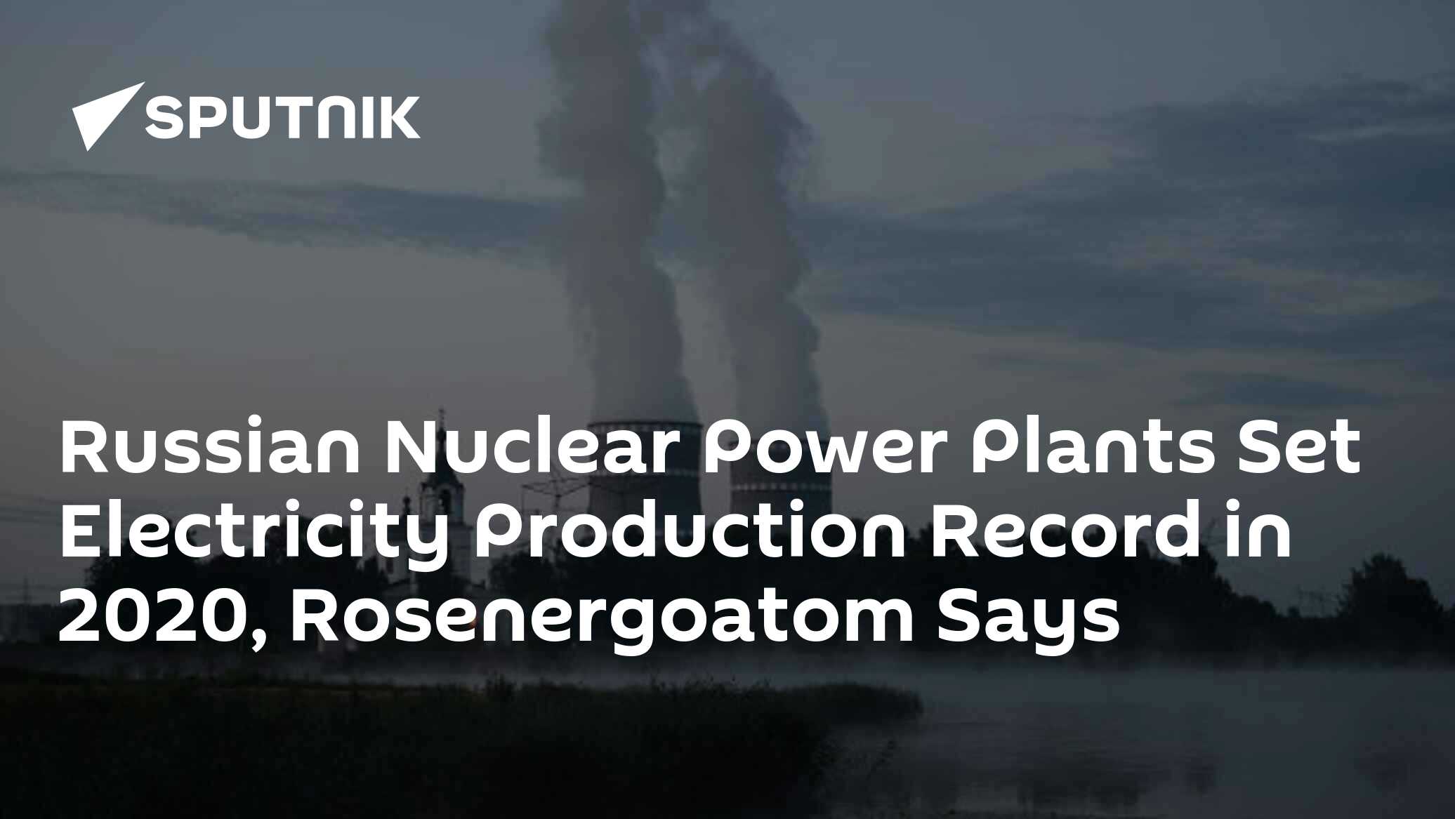 Russian nuclear power plants set electricity production record in 2020, rosenergoatom says
