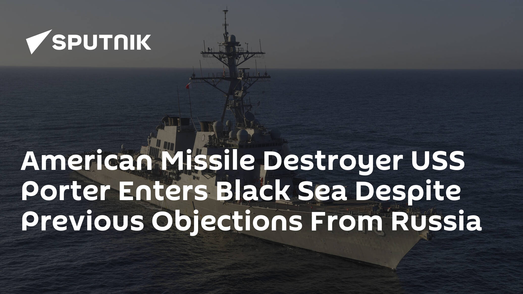 American Missile Destroyer USS Porter Enters Black Sea Despite Previous Objections From Russia