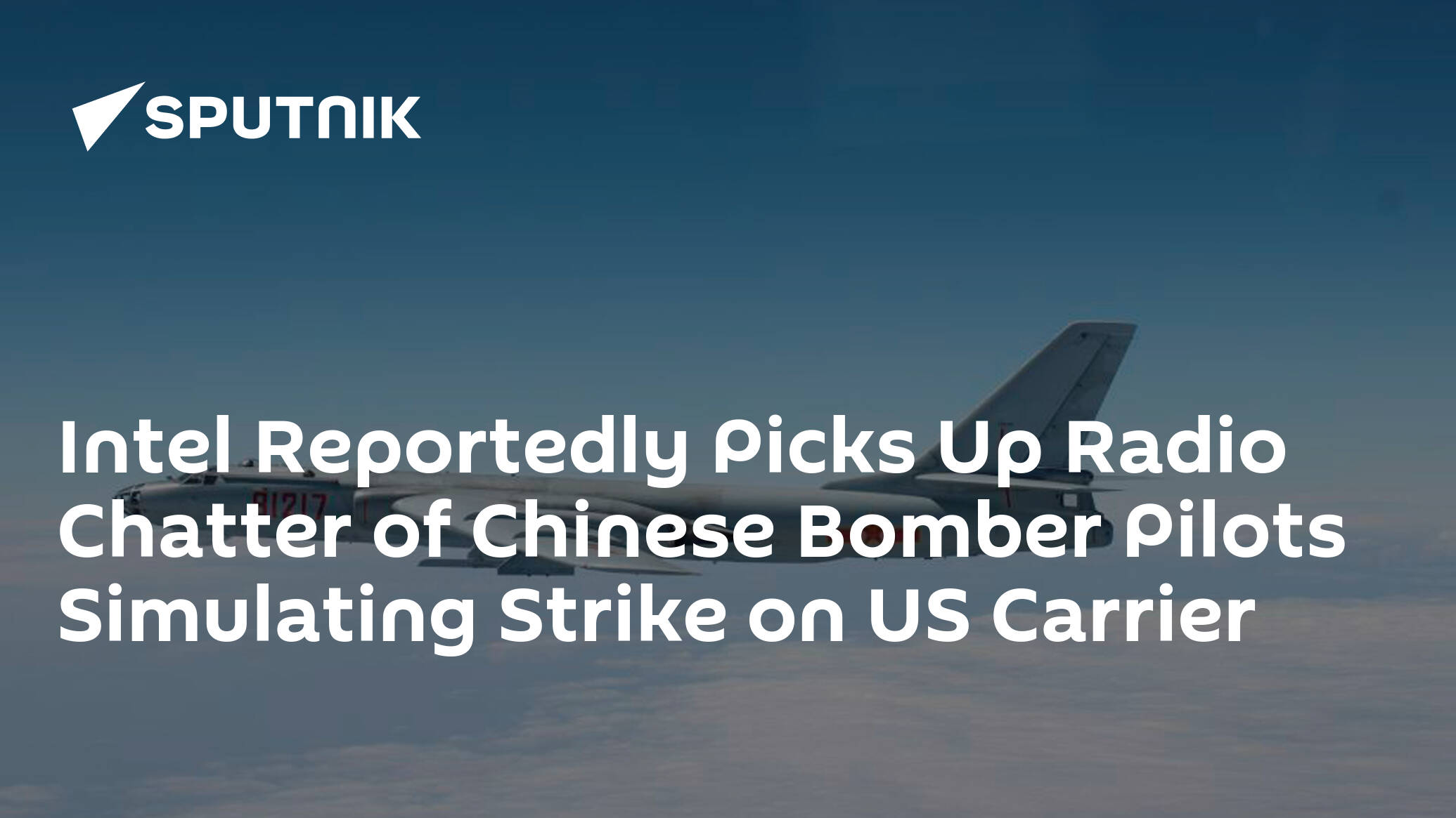 Intel Reportedly Picks Up Radio Chatter of Chinese Bomber Pilots Simulating Strike on US Carrier