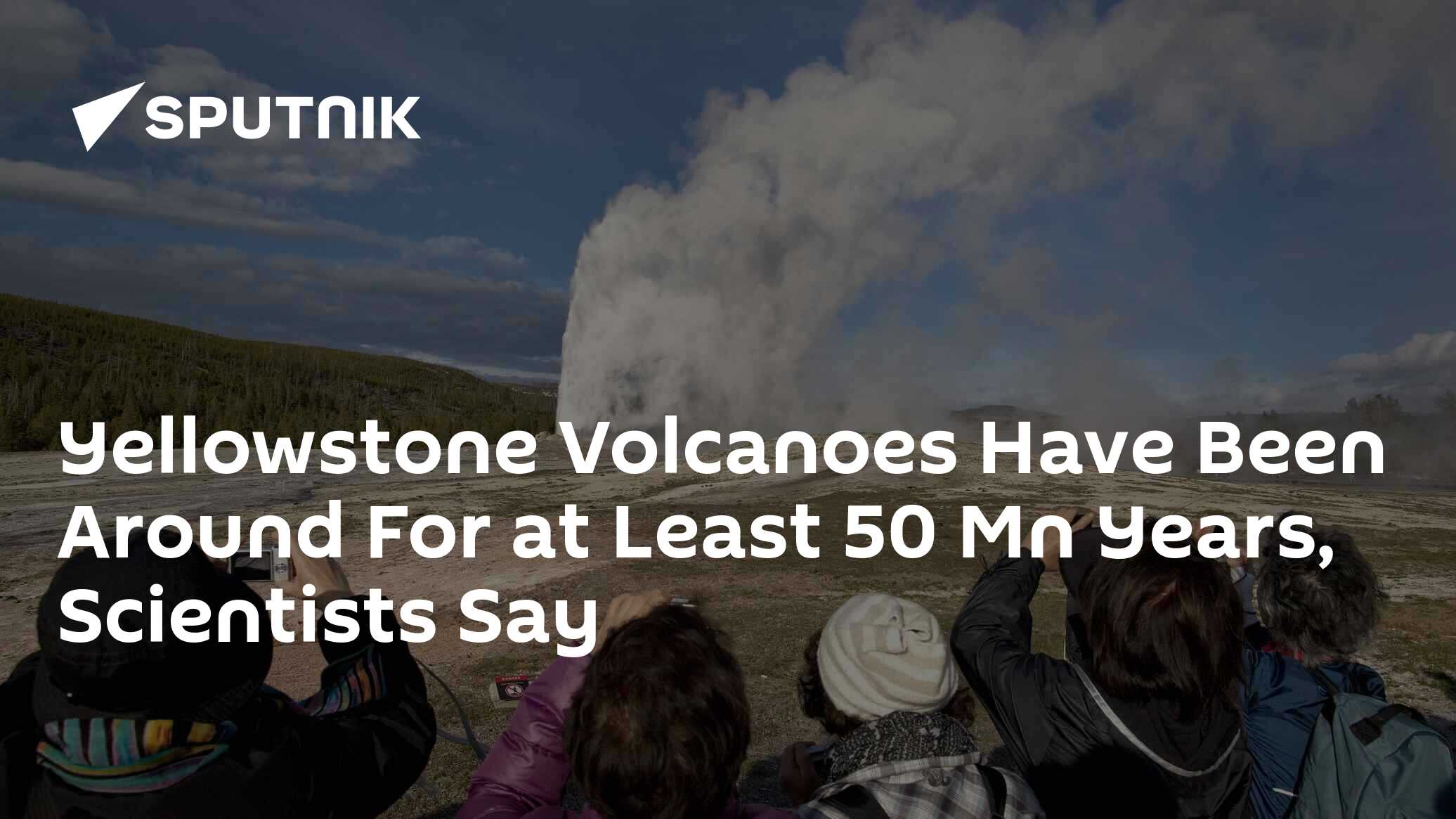 Yellowstone Volcanoes Have Been Around For at Least 50 Mn Years, Scientists Say 04.02.2021