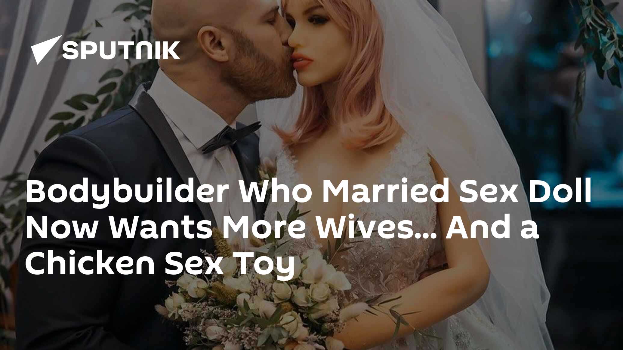 Bodybuilder Who Married Sex Doll Now Wants More Wives And a