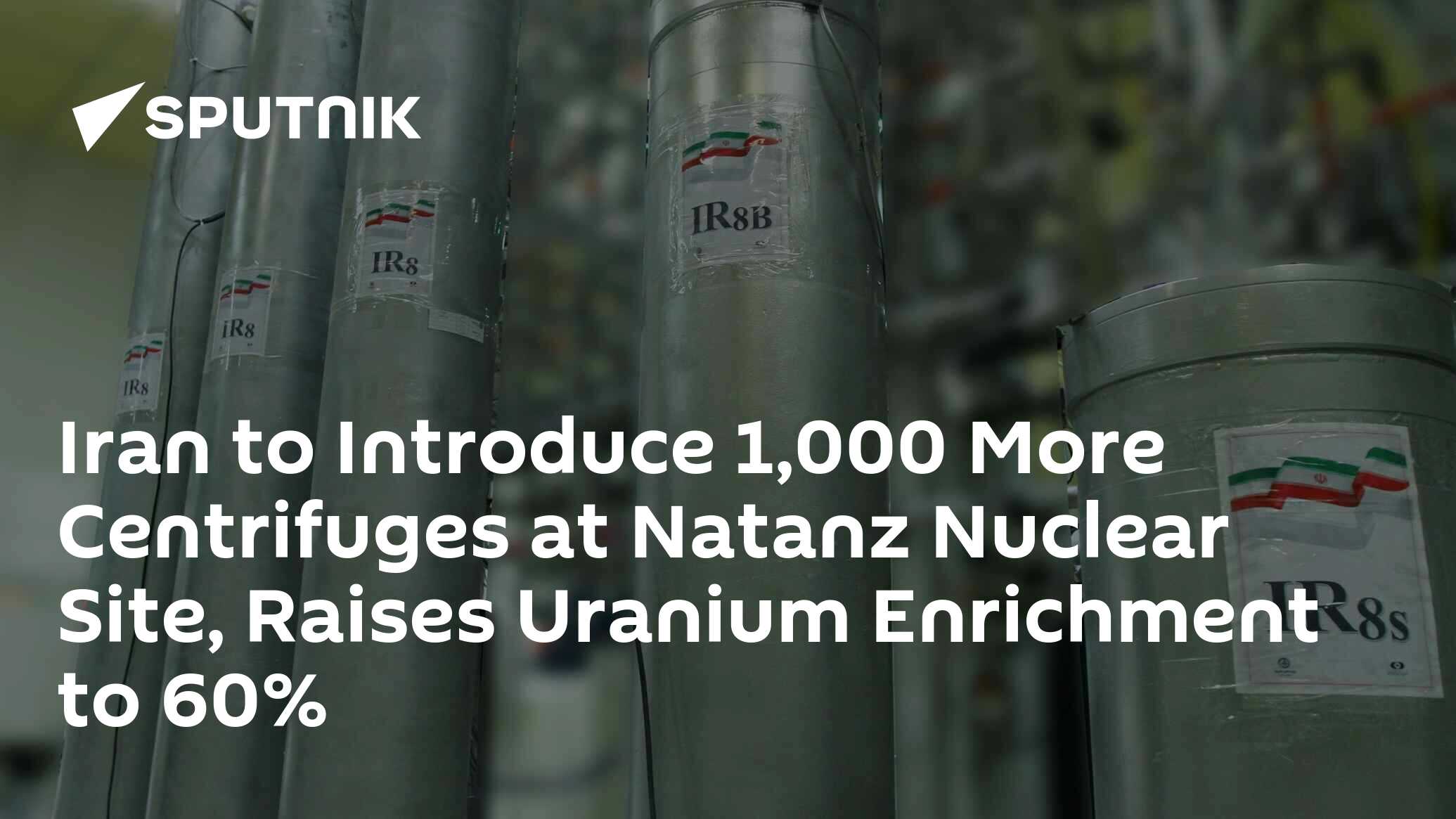 Iran To Introduce 1 000 More Centrifuges At Natanz Nuclear Site Raises Uranium Enrichment To 60