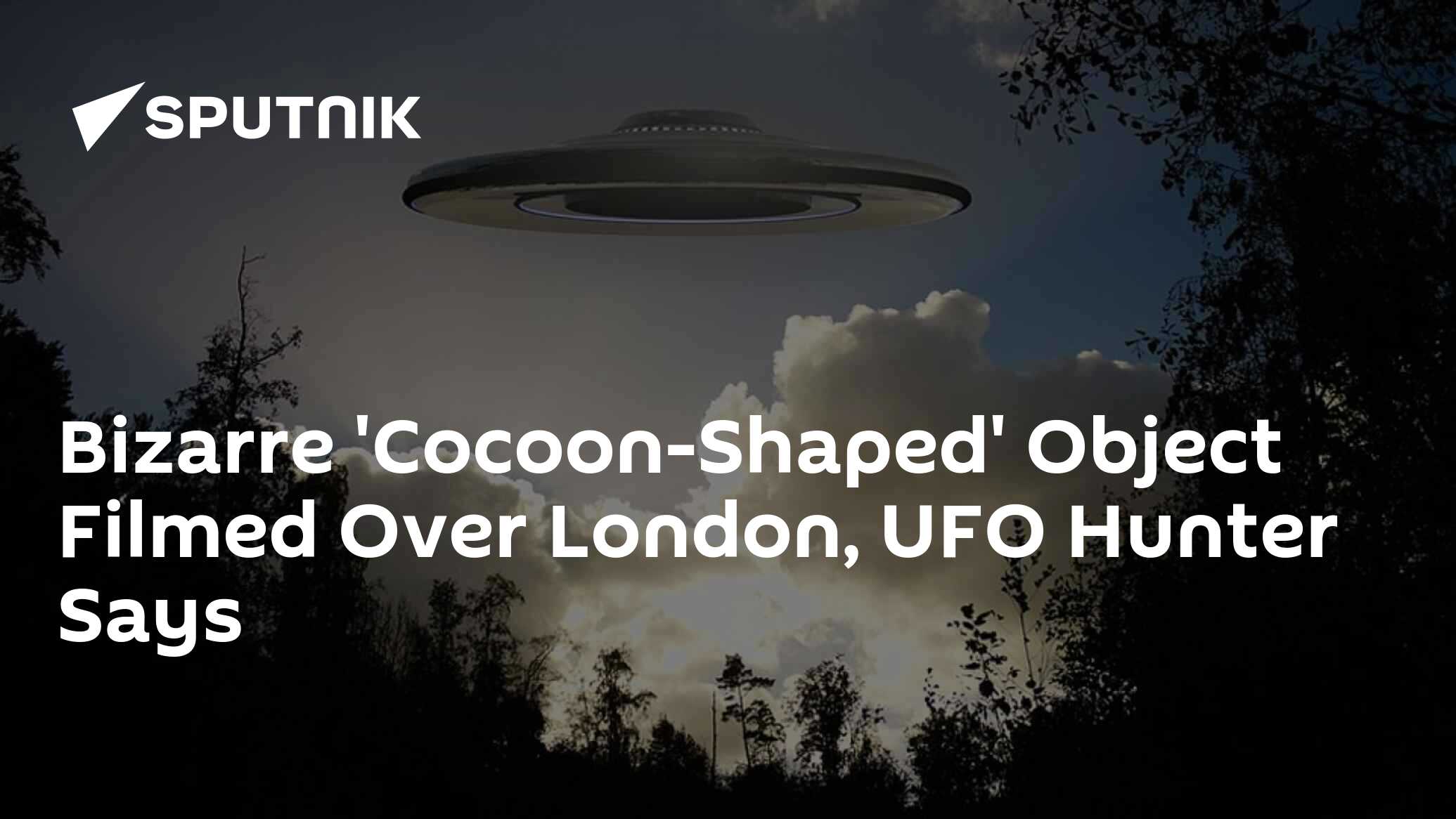 Bizarre Cocoon Shaped Object Filmed Over London UFO Hunter Says