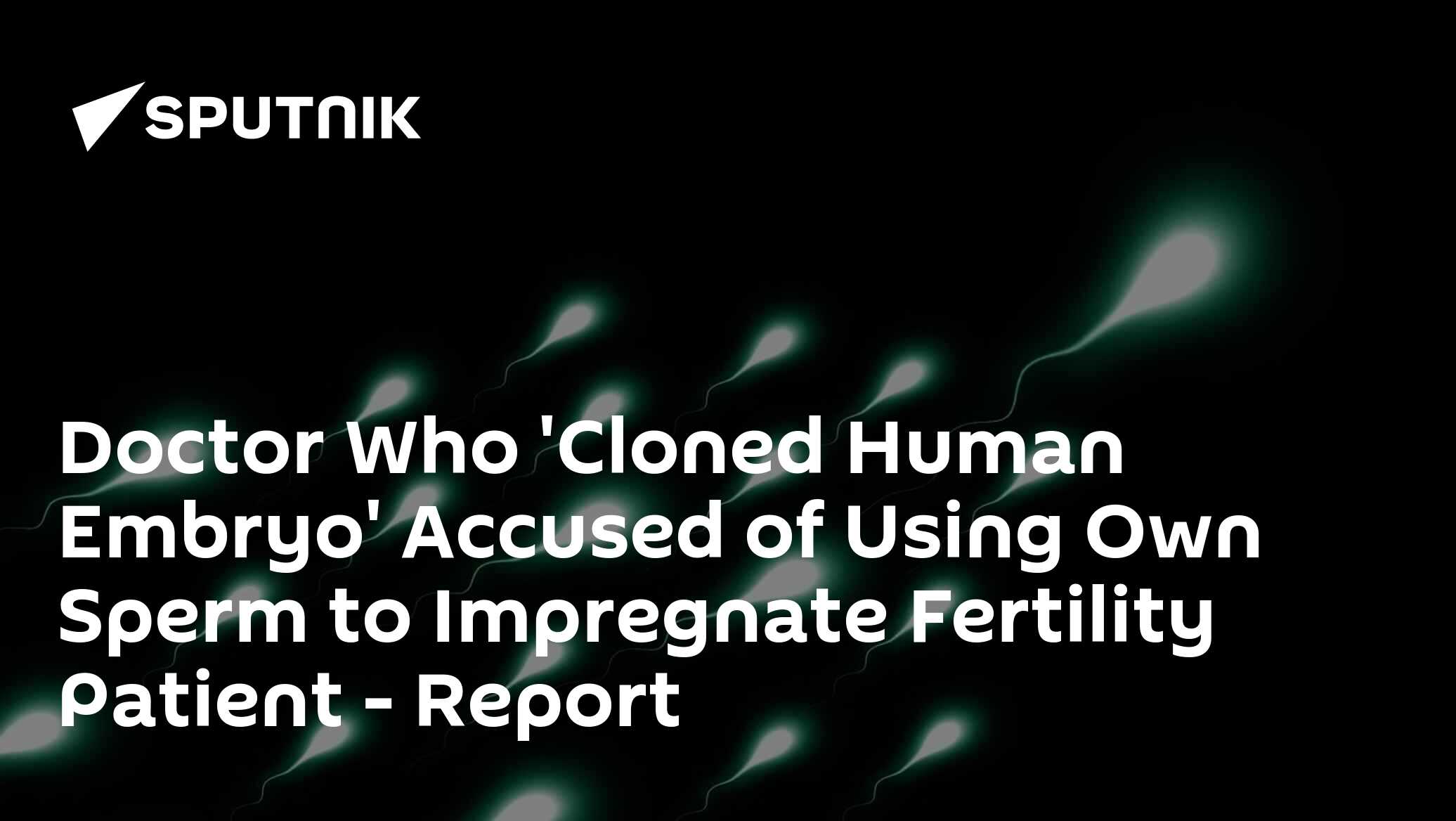 Doctor Who 'Cloned Human Embryo' Accused of Using Own Sperm to