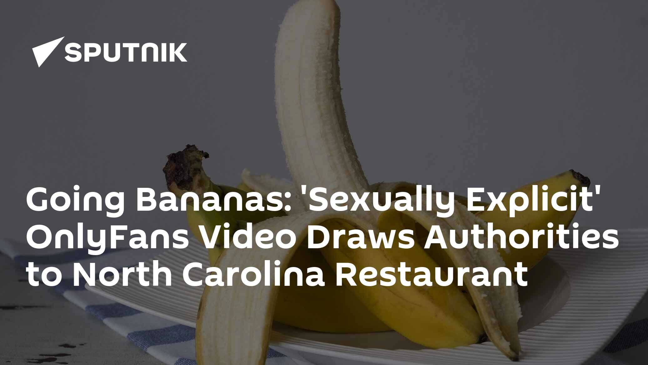 Going Bananas: 'Sexually Explicit' OnlyFans Video Draws Authorities to