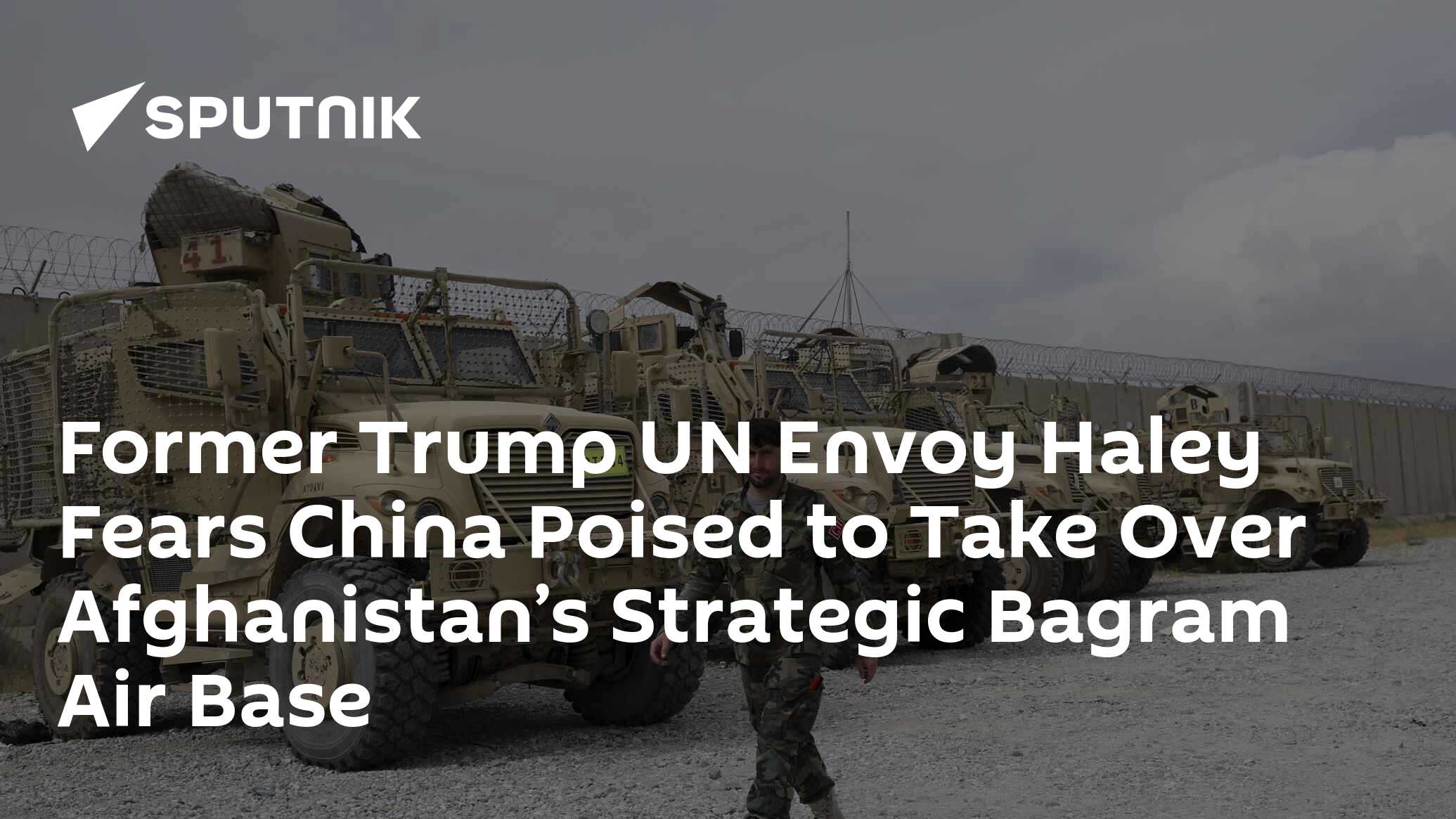 Former Trump UN Envoy Haley Fears China Poised to Take Over Afghanistan ...