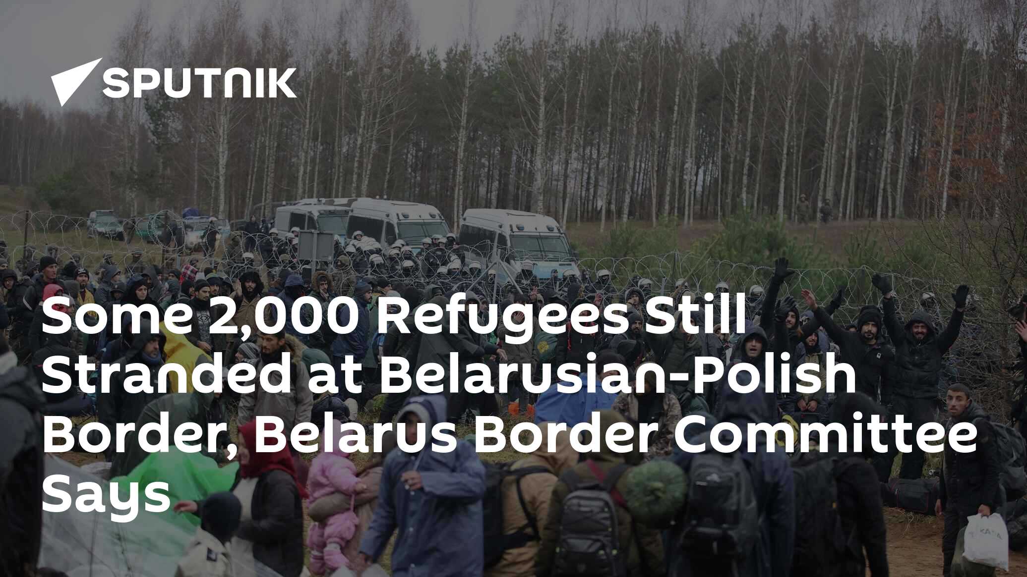 Some 2000 Refugees Still Stranded At Belarusian Polish Border Belarus