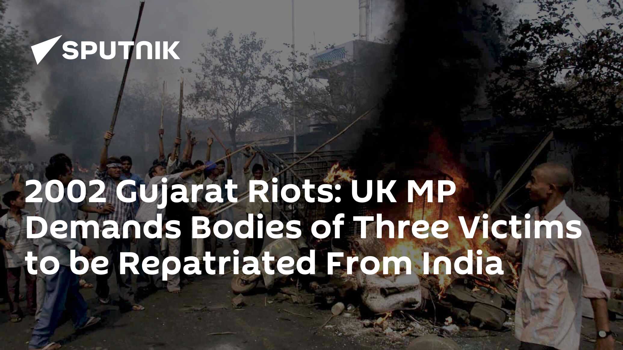 2002 Gujarat Riots Uk Mp Demands Bodies Of Three Victims To Be