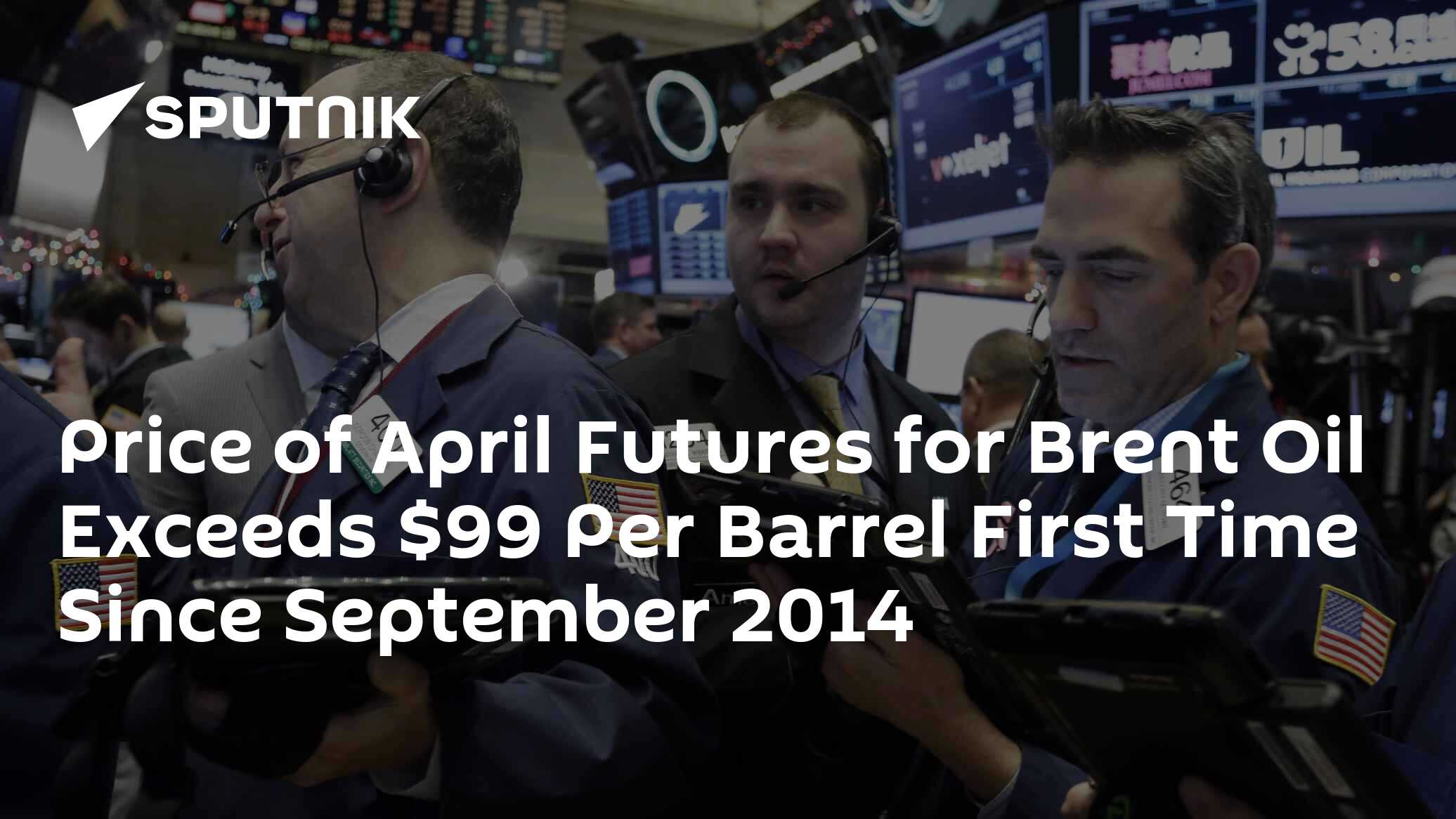 Price of April Futures for Brent Oil Exceeds $99 Per Barrel First Time ...