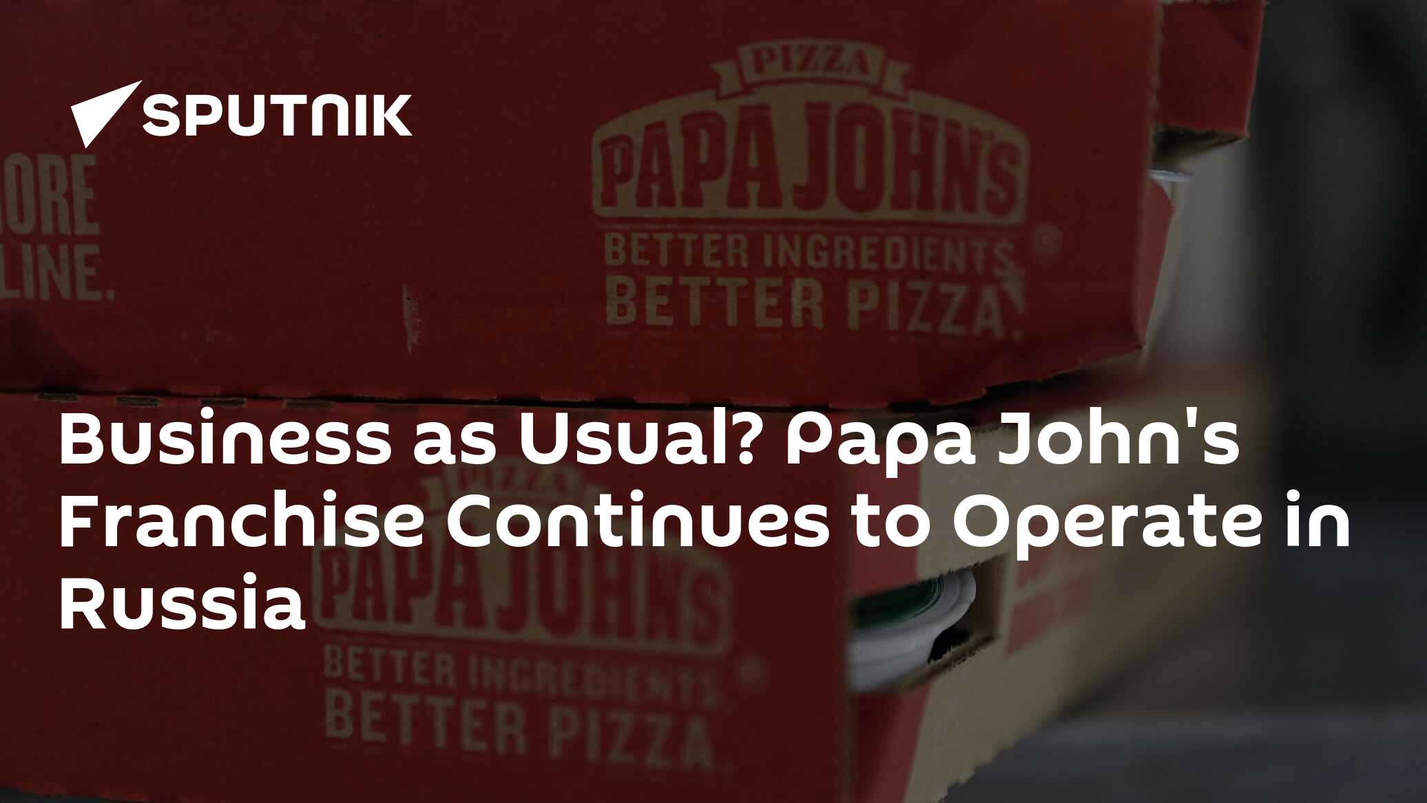 Business as Usual? Papa John's Franchise Continues to Operate in Russia