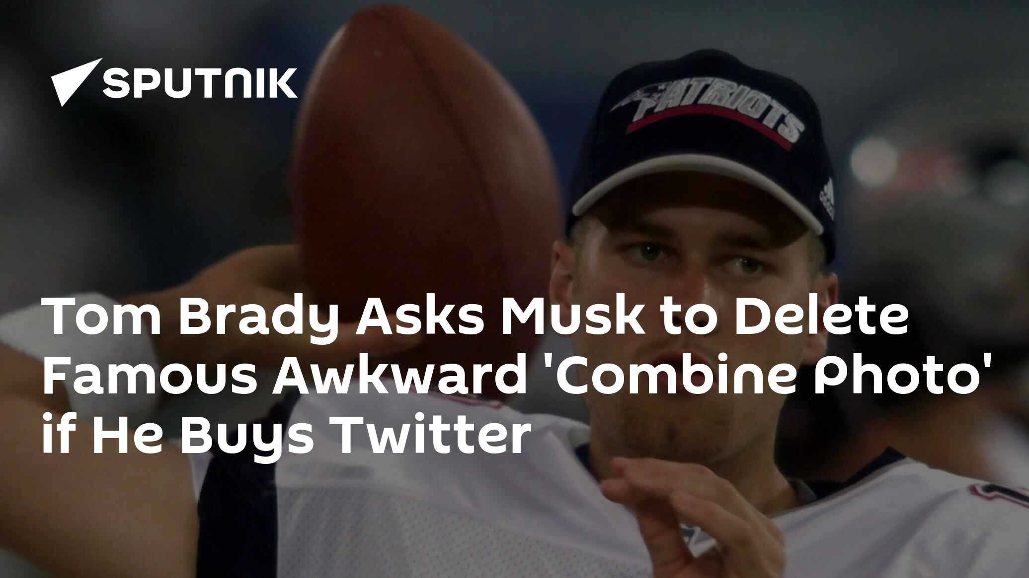 Tom Brady Implores Elon Musk To Delete Combine Photo