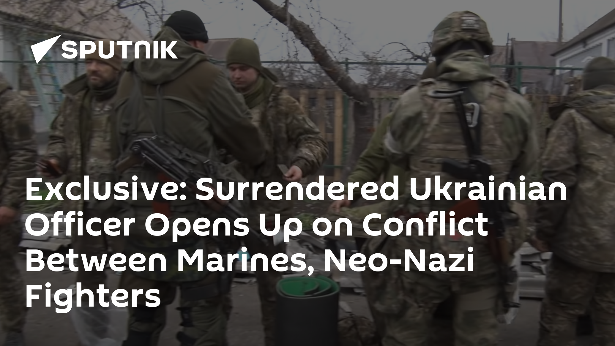 Exclusive: Surrendered Ukrainian Officer Opens Up on Conflict Between Marines, Neo-Nazi Fighters