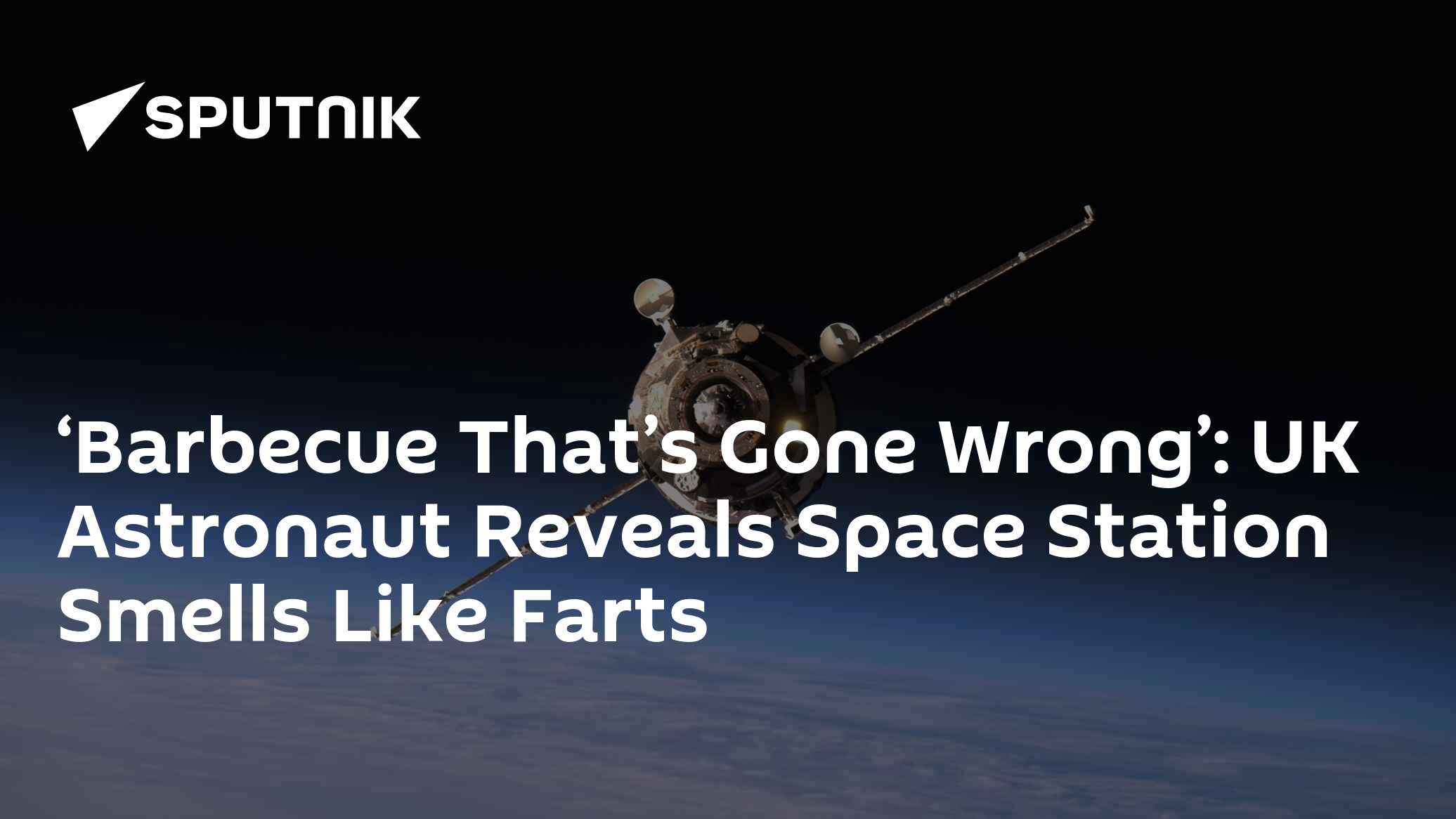 ‘Barbecue That’s Gone Wrong’ UK Astronaut Reveals Space Station Smells