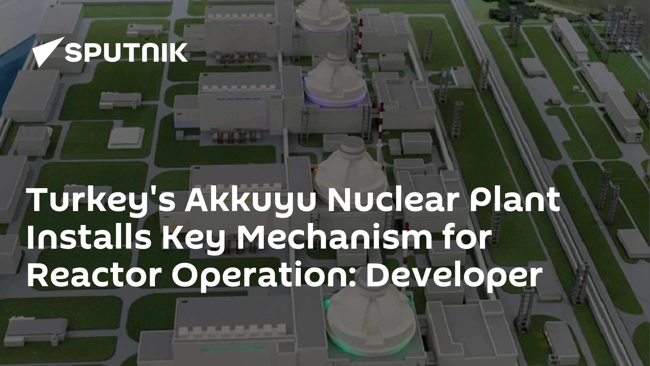 Turkey's Akkuyu Nuclear Plant Installs Key Mechanism for Reactor ...