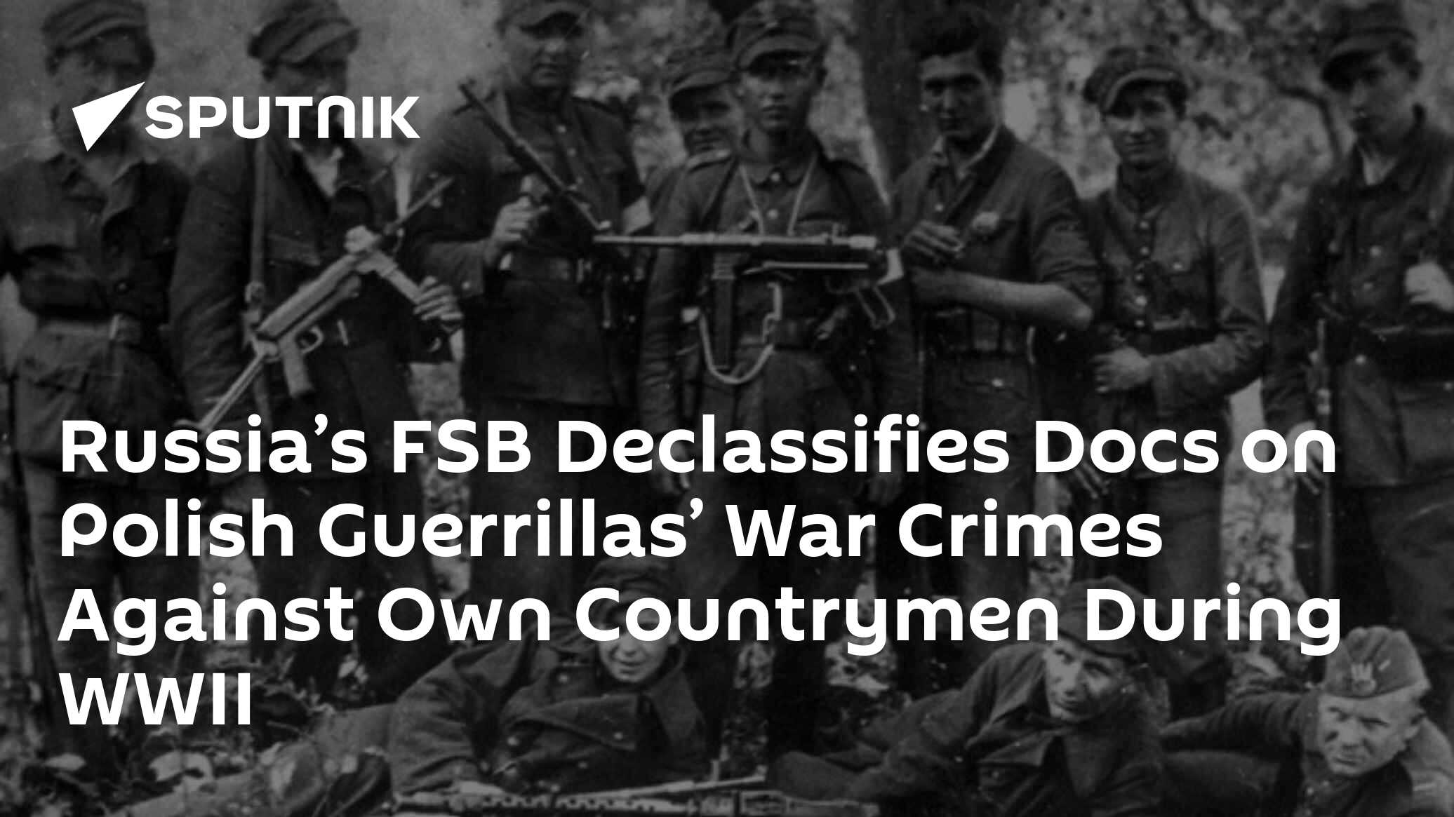 Russia’s FSB Declassifies Docs on Polish Guerrillas’ War Crimes Against Own Countrymen During WWII