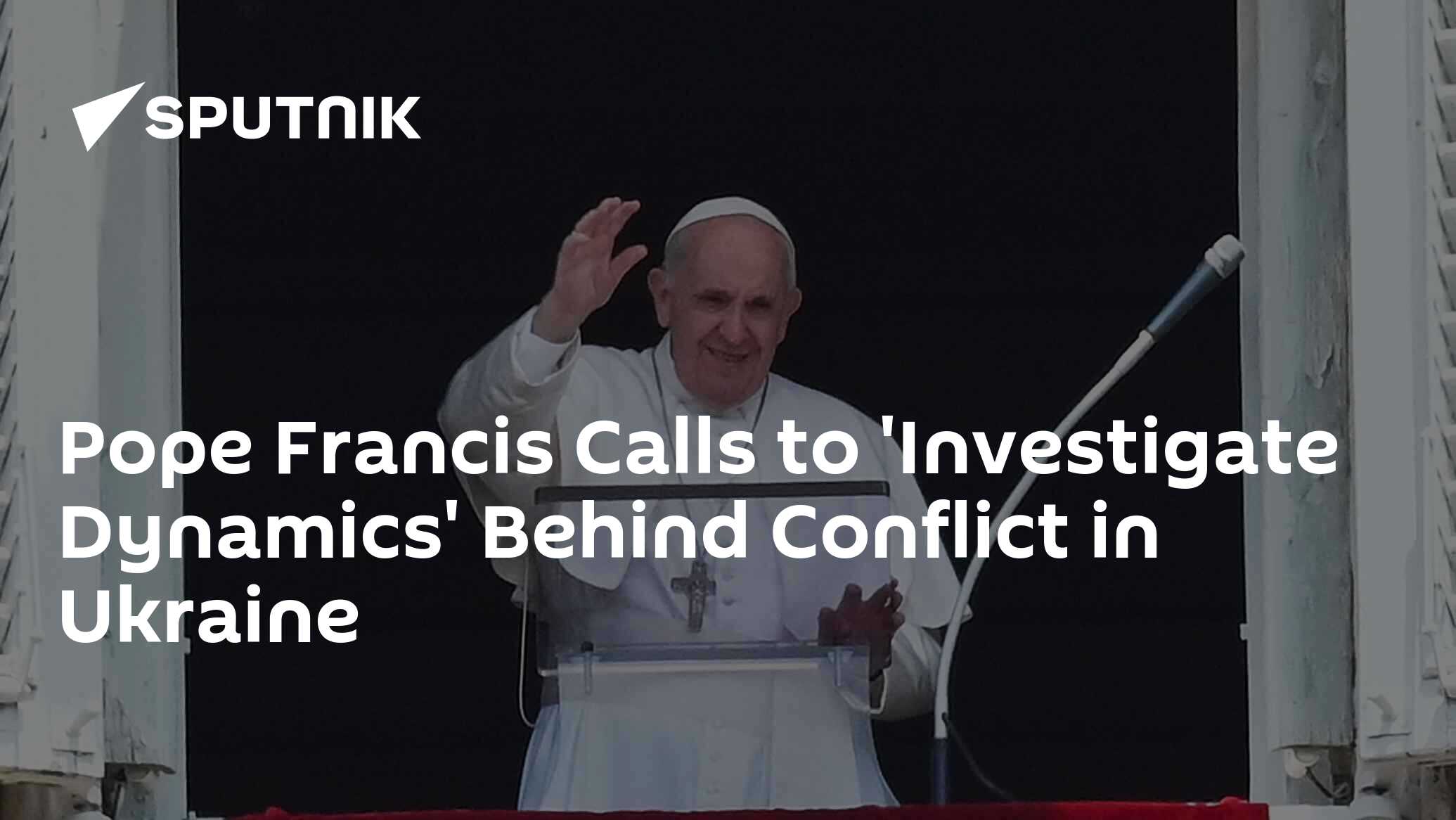 Pope Francis Calls To 'Investigate Dynamics' Behind Conflict In Ukraine ...