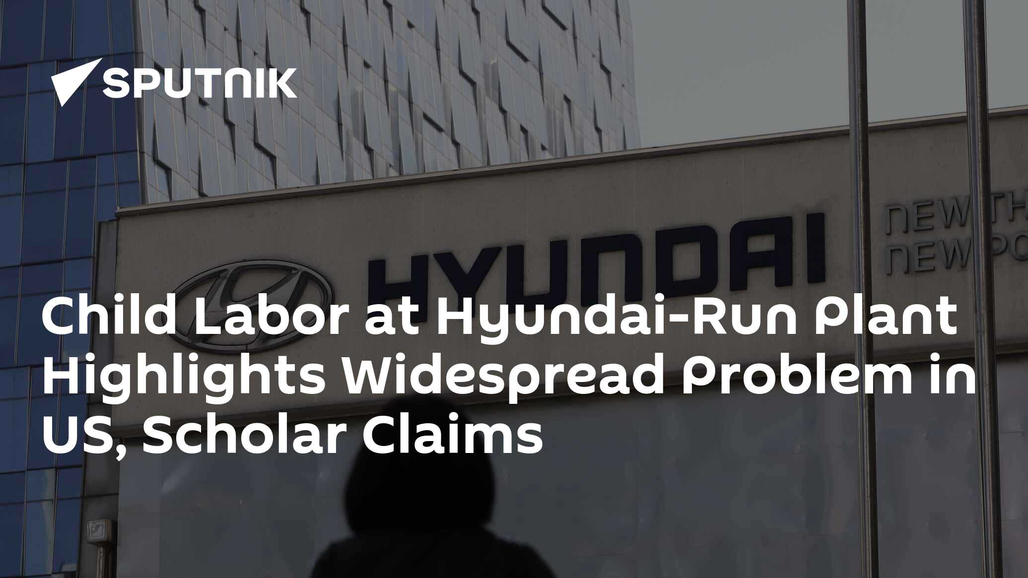 Child Labor at Hyundai-Run Plant Highlights Widespread Problem in US, Scholar Claims