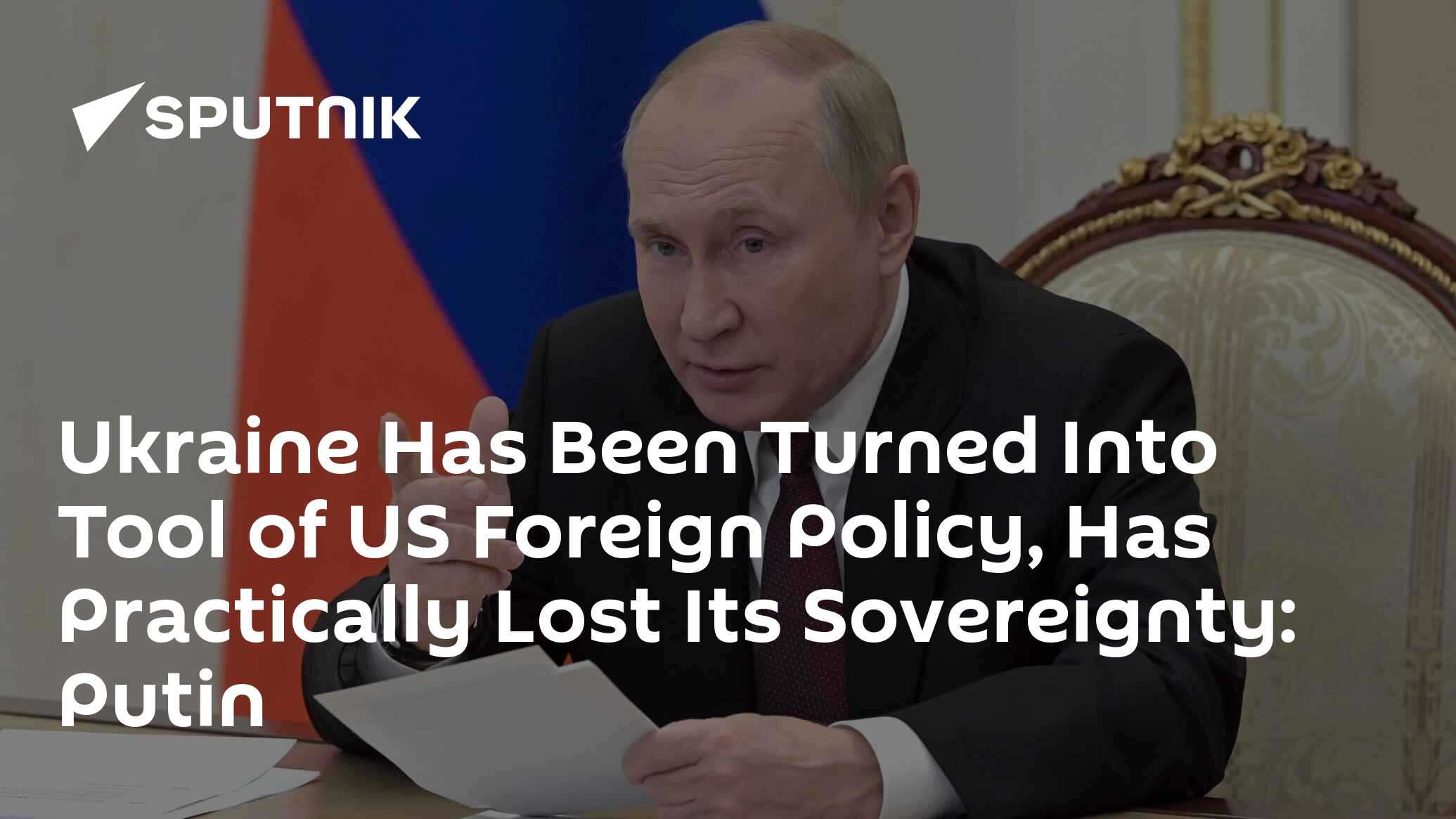 Ukraine Has Been Turned Into Tool of US Foreign Policy, Has Practically Lost Its Sovereignty: Putin