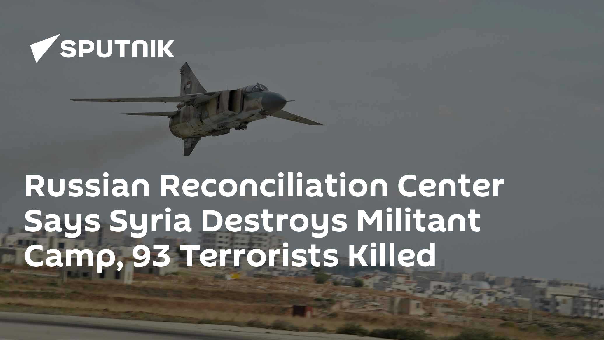 Russian Reconciliation Center Says Syria Destroys Militant Camp, 93 ...