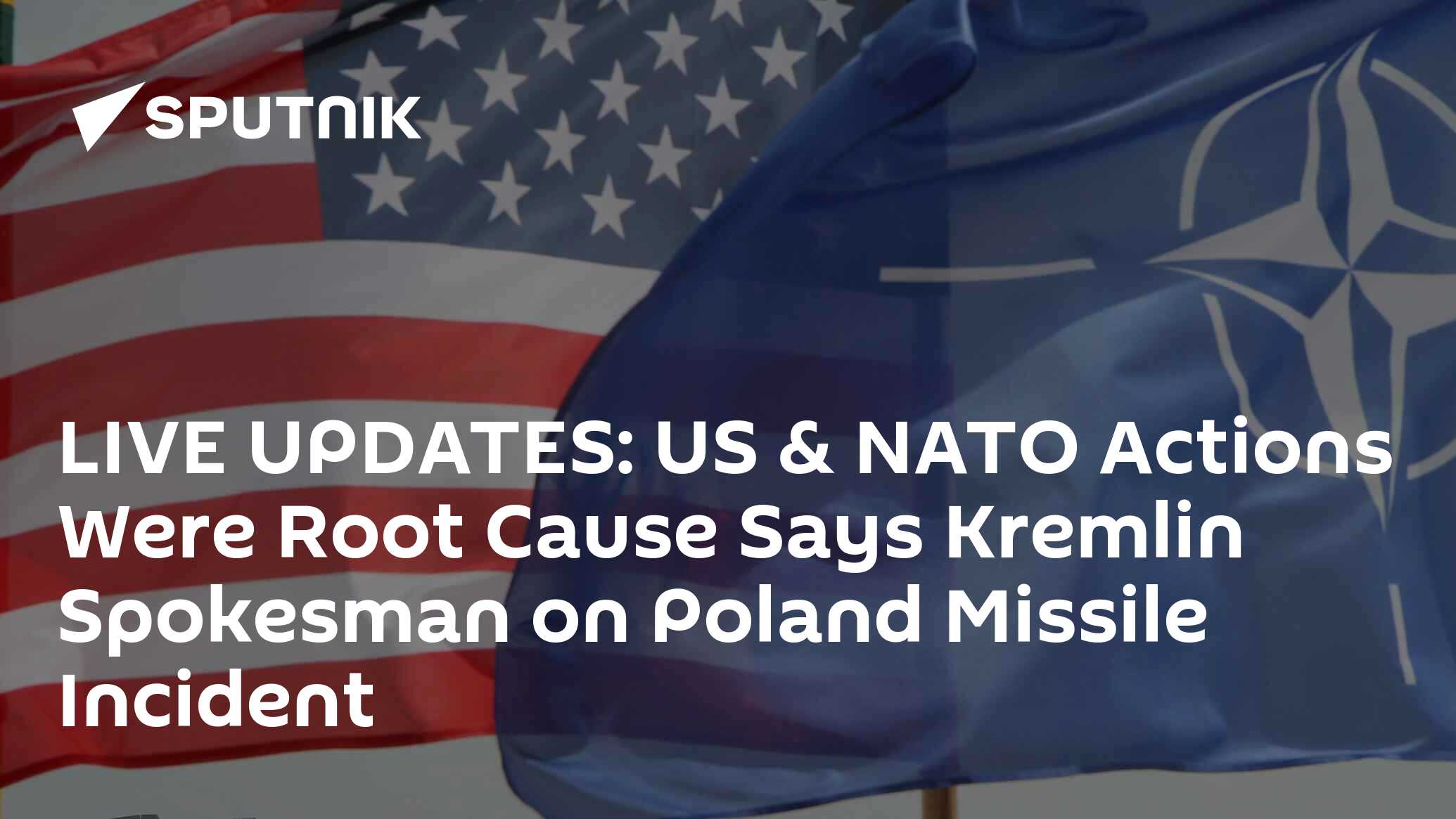 LIVE UPDATES: US & NATO Actions Were Root Cause Says Kremlin Spokesman on Poland Missile Incident