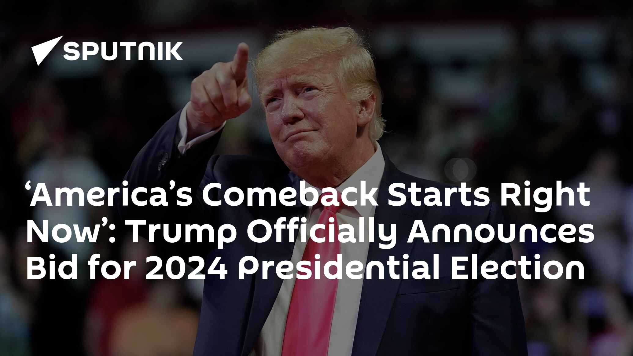 ‘America’s Comeback Starts Right Now’ Trump Officially Announces Bid