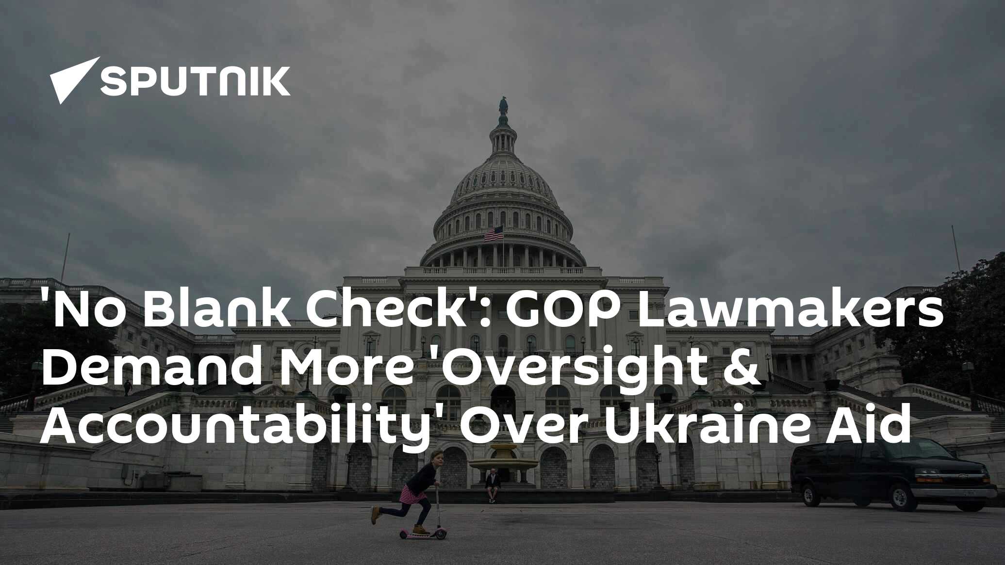 'No Blank Check': GOP Lawmakers Demand More 'Oversight & Accountability' Over Ukraine Aid