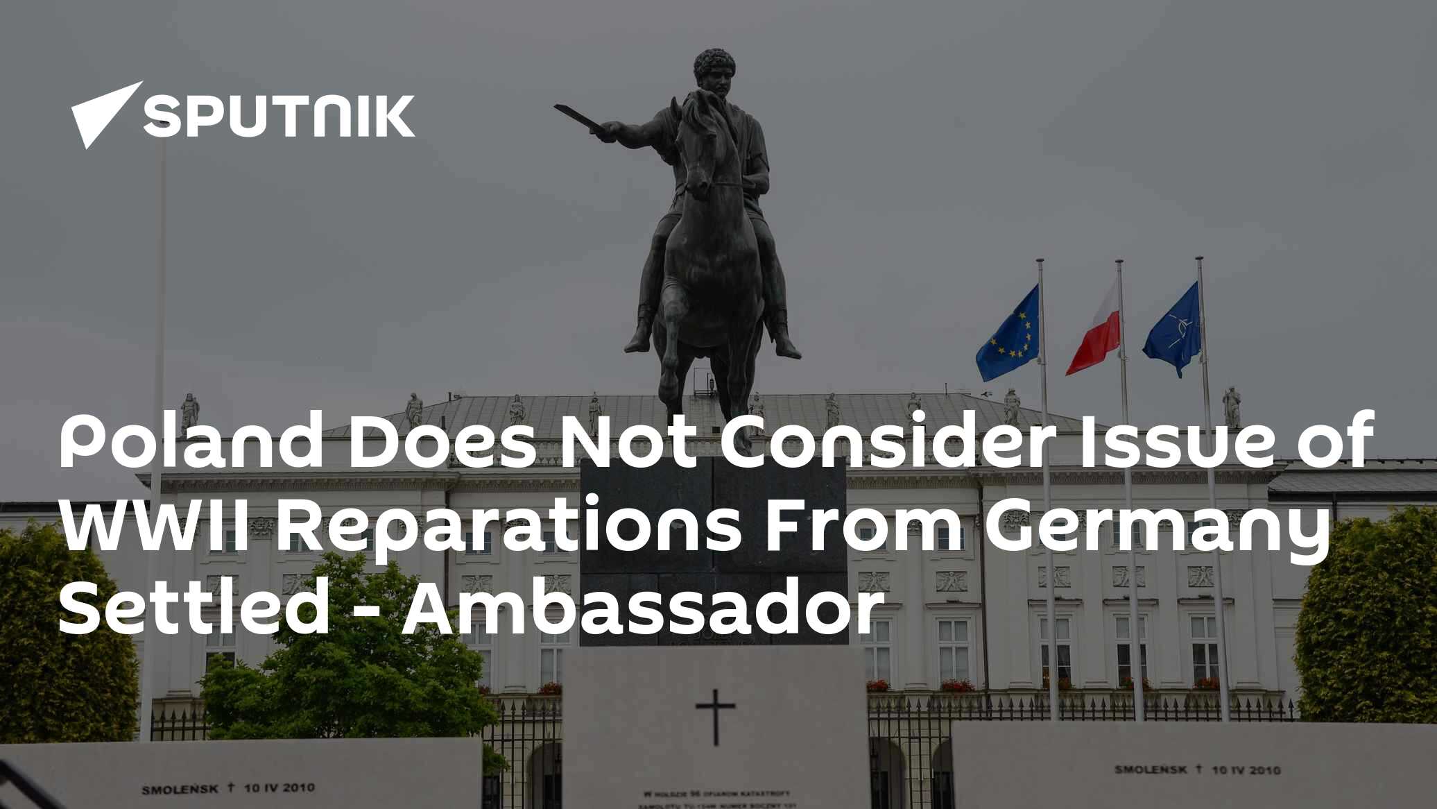 Poland Does Not Consider Issue of WWII Reparations From Germany Settled - Ambassador