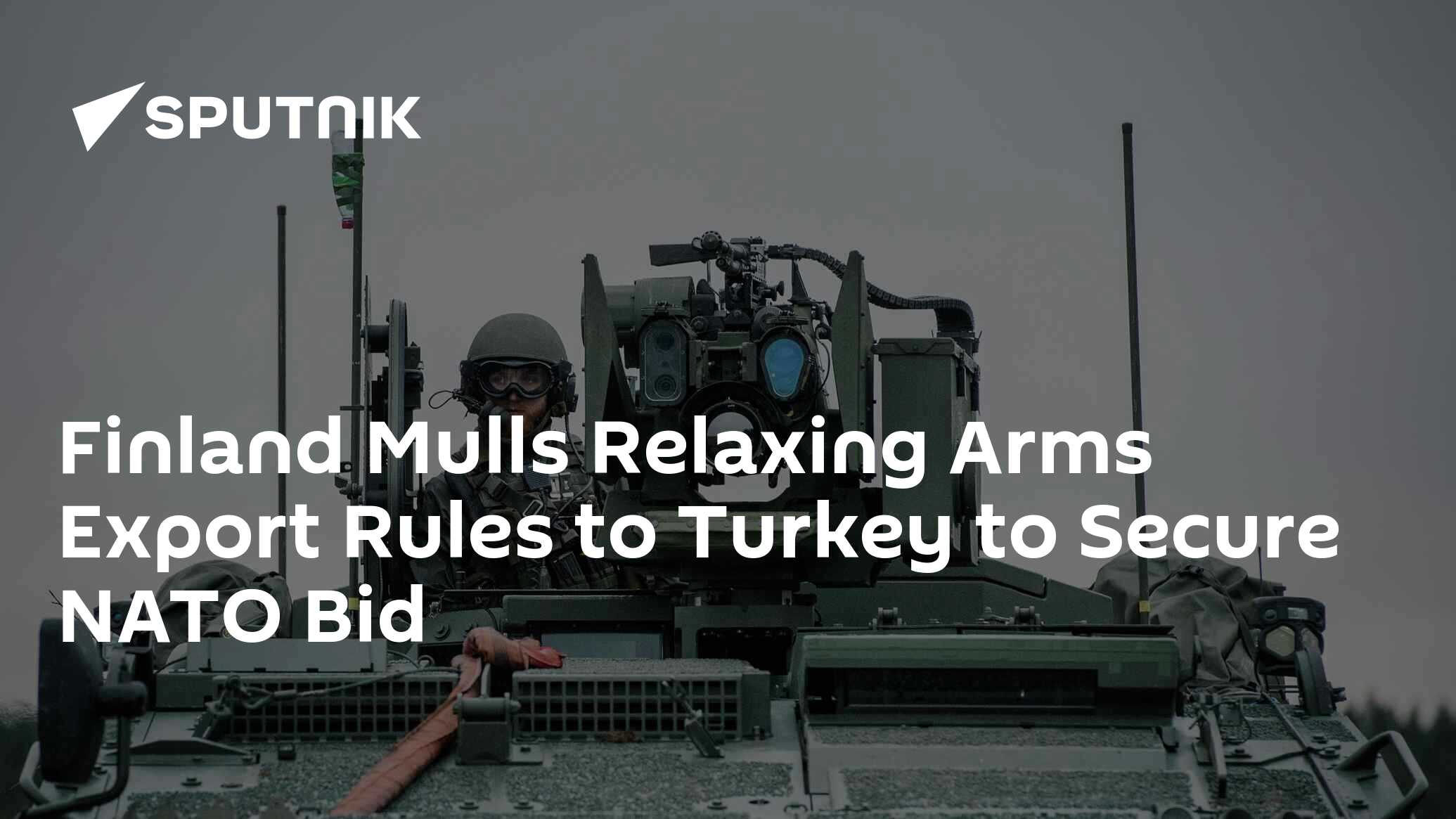 Finland Mulls Relaxing Arms Export Rules to Turkey to Secure NATO Bid ...