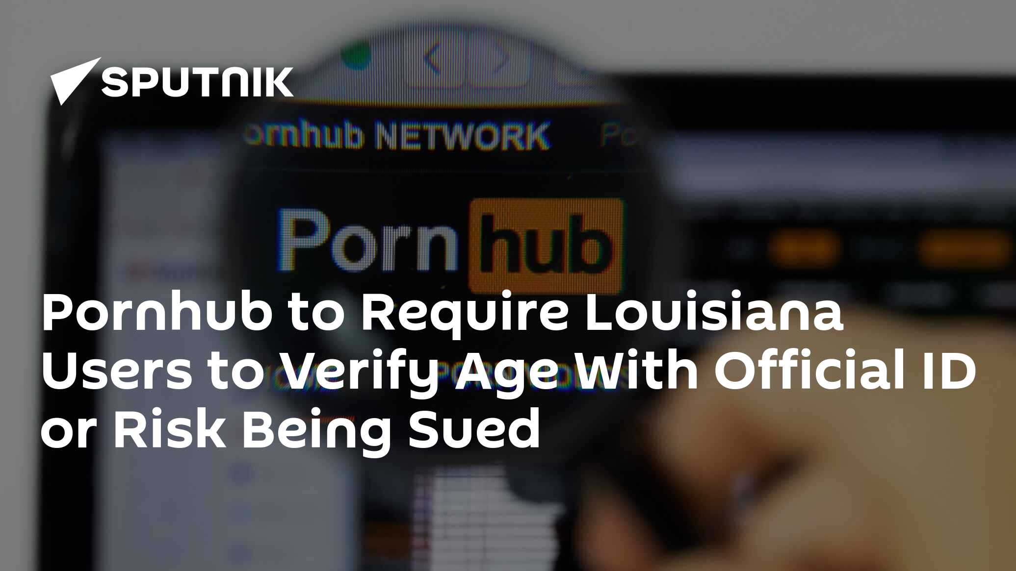 Pornhub Now Requires Louisiana Users to Verify Age, Submit State-Issued ID