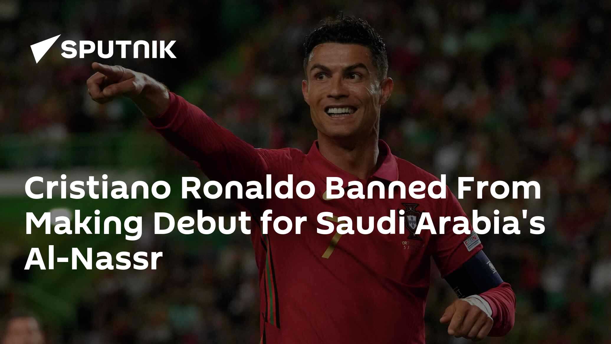 Cristiano Ronaldo unable to make Al-Nassr FC debut because of phone  slapping ban