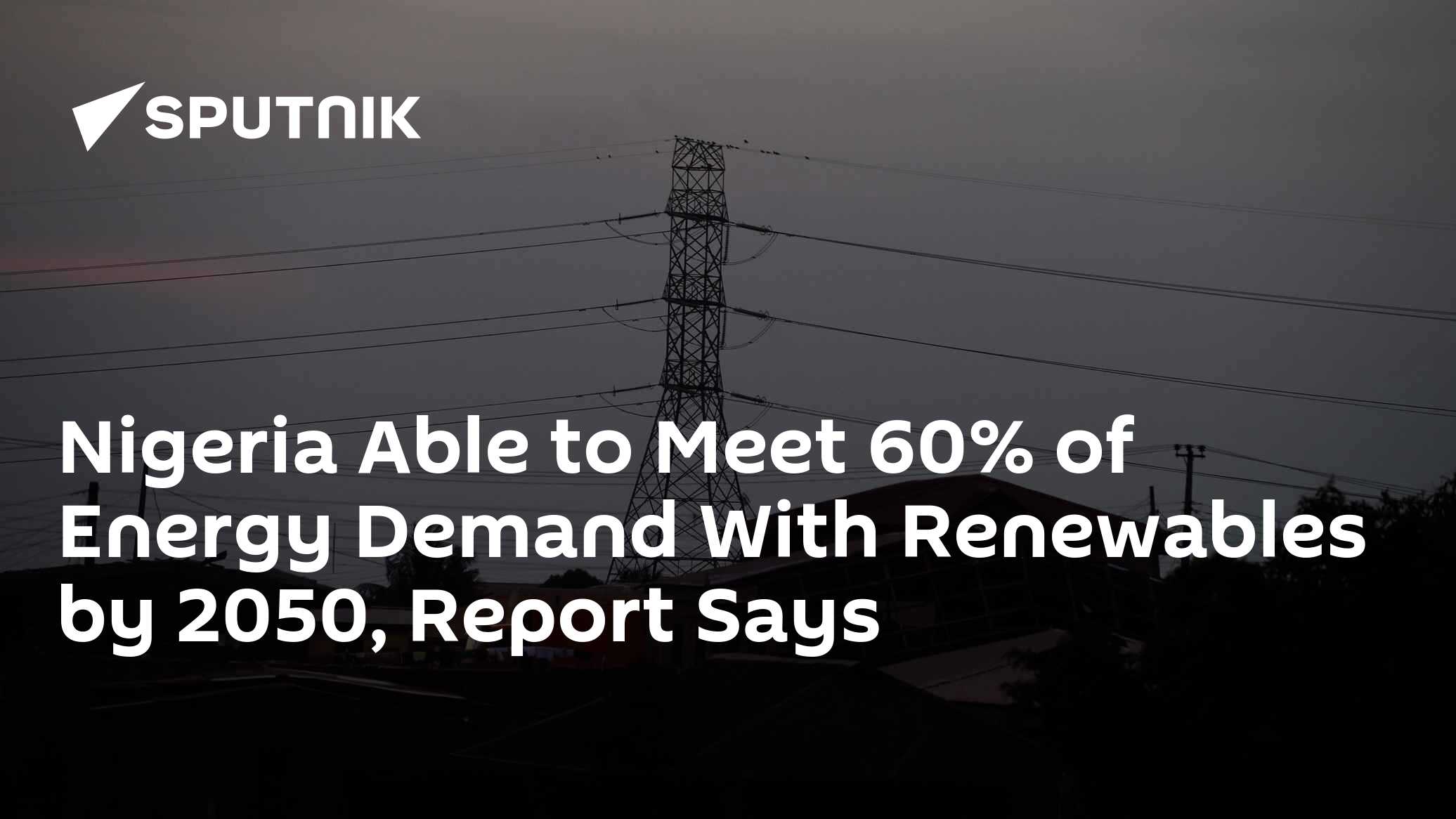 Nigeria Able to Meet 60% of Energy Demands From Renewables by 2050 ...