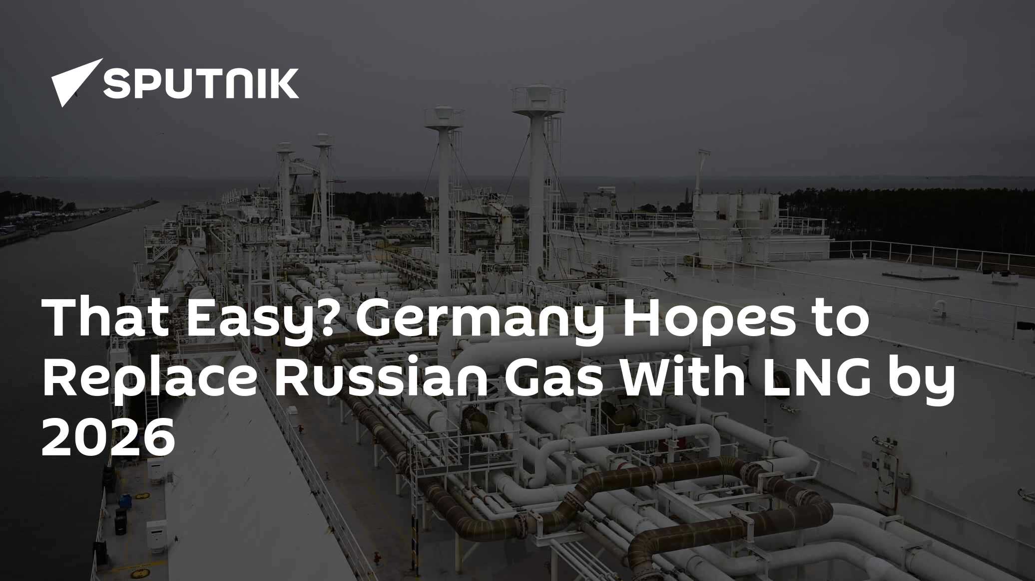 That Easy? Germany Hopes to Replace Russian Gas With LNG by 2026